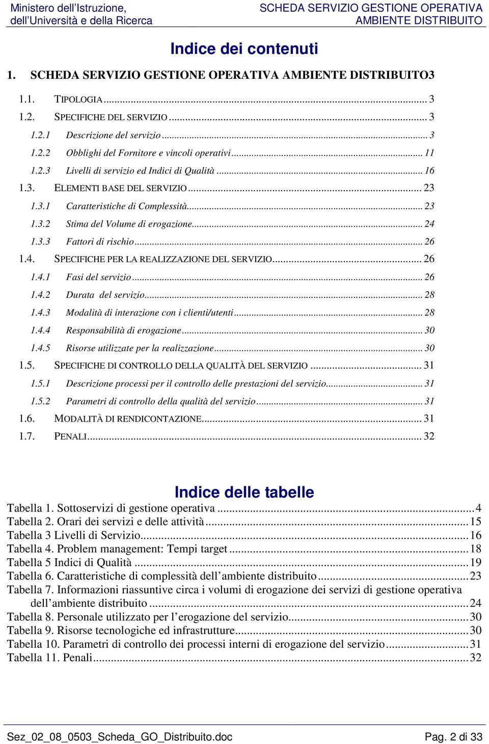 .. 26 1.4.1 Fasi del servizio... 26 1.4.2 Durata del servizio... 28 1.4.3 Modalità di interazione con i clienti/utenti... 28 1.4.4 Responsabilità di erogazione... 30 1.4.5 Risorse utilizzate per la realizzazione.