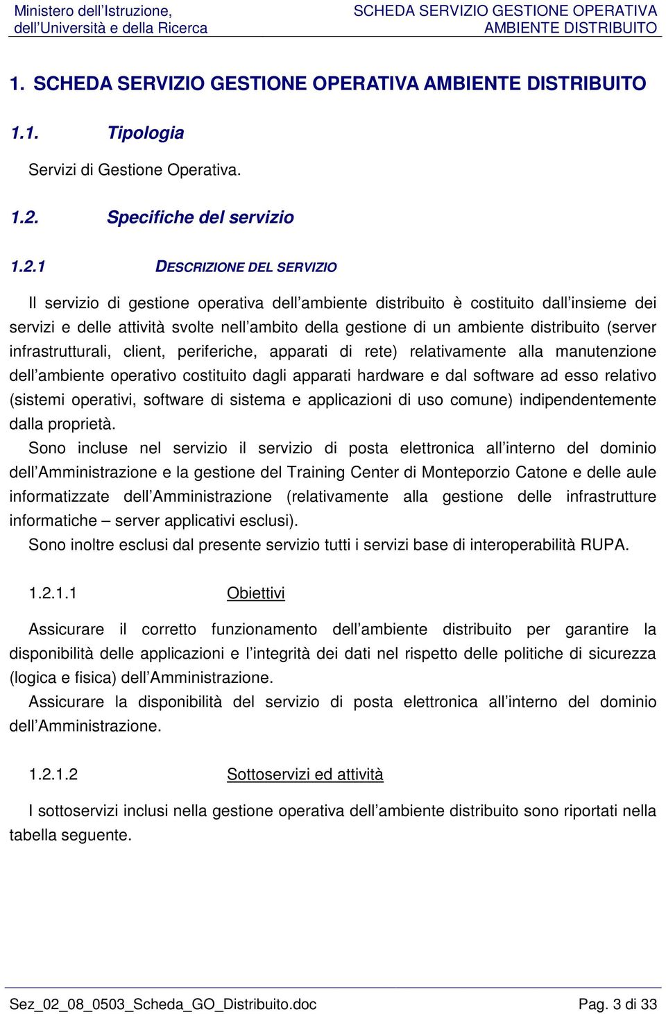 1 DESCRIZIONE DEL SERVIZIO Il servizio di gestione operativa dell ambiente distribuito è costituito dall insieme dei servizi e delle attività svolte nell ambito della gestione di un ambiente