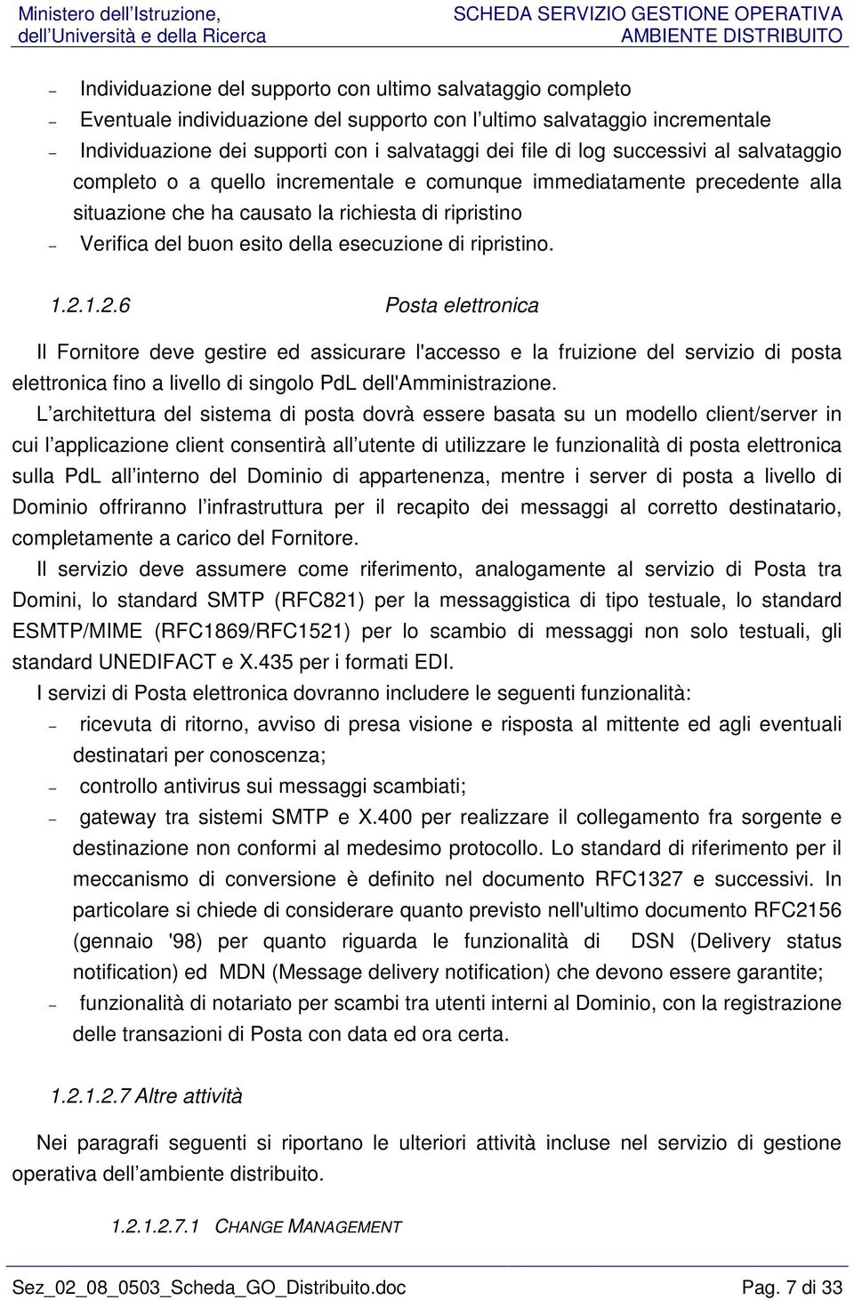 ripristino. 1.2.1.2.6 Posta elettronica Il Fornitore deve gestire ed assicurare l'accesso e la fruizione del servizio di posta elettronica fino a livello di singolo PdL dell'amministrazione.