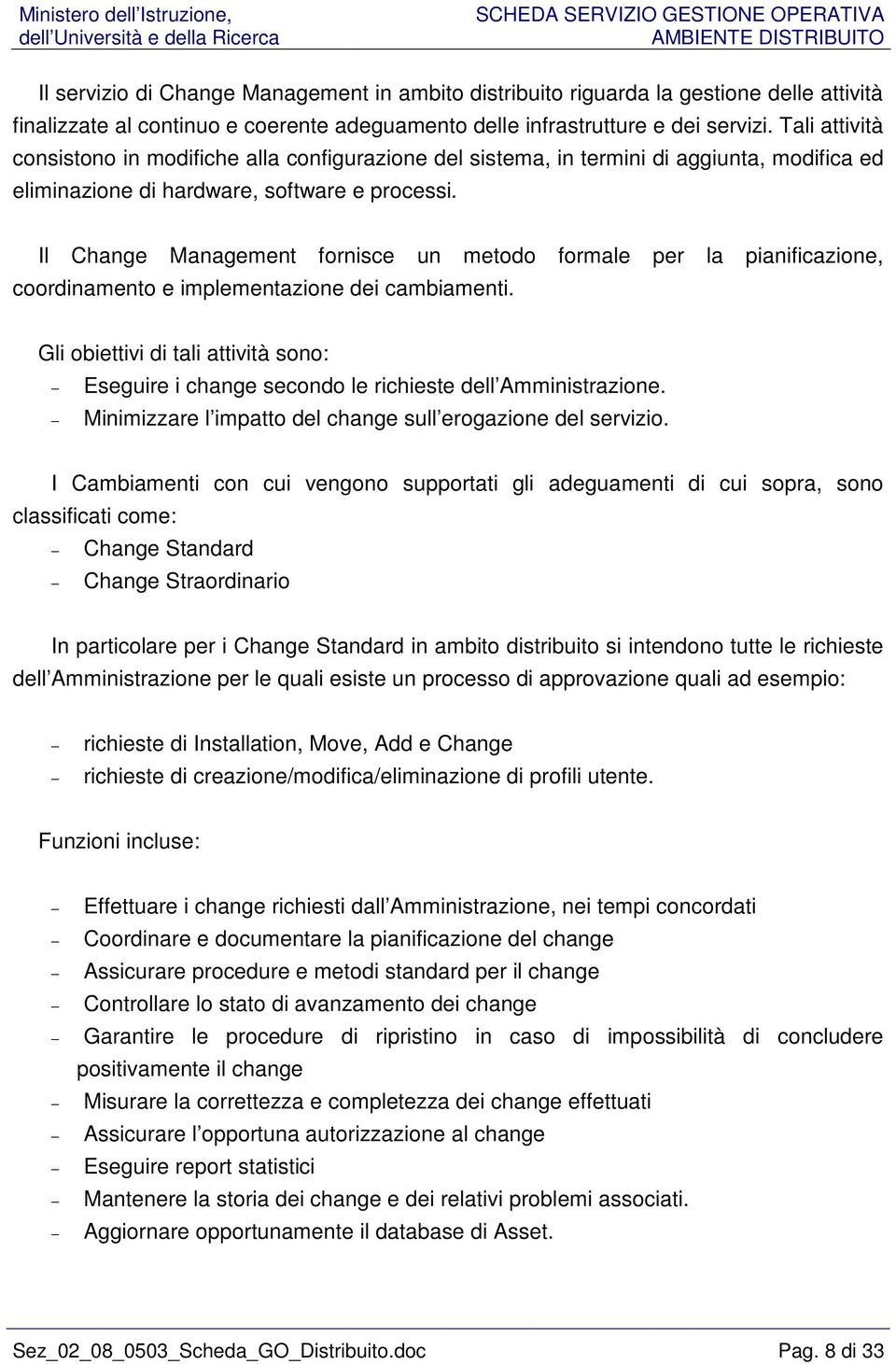 Il Change Management fornisce un metodo formale per la pianificazione, coordinamento e implementazione dei cambiamenti.