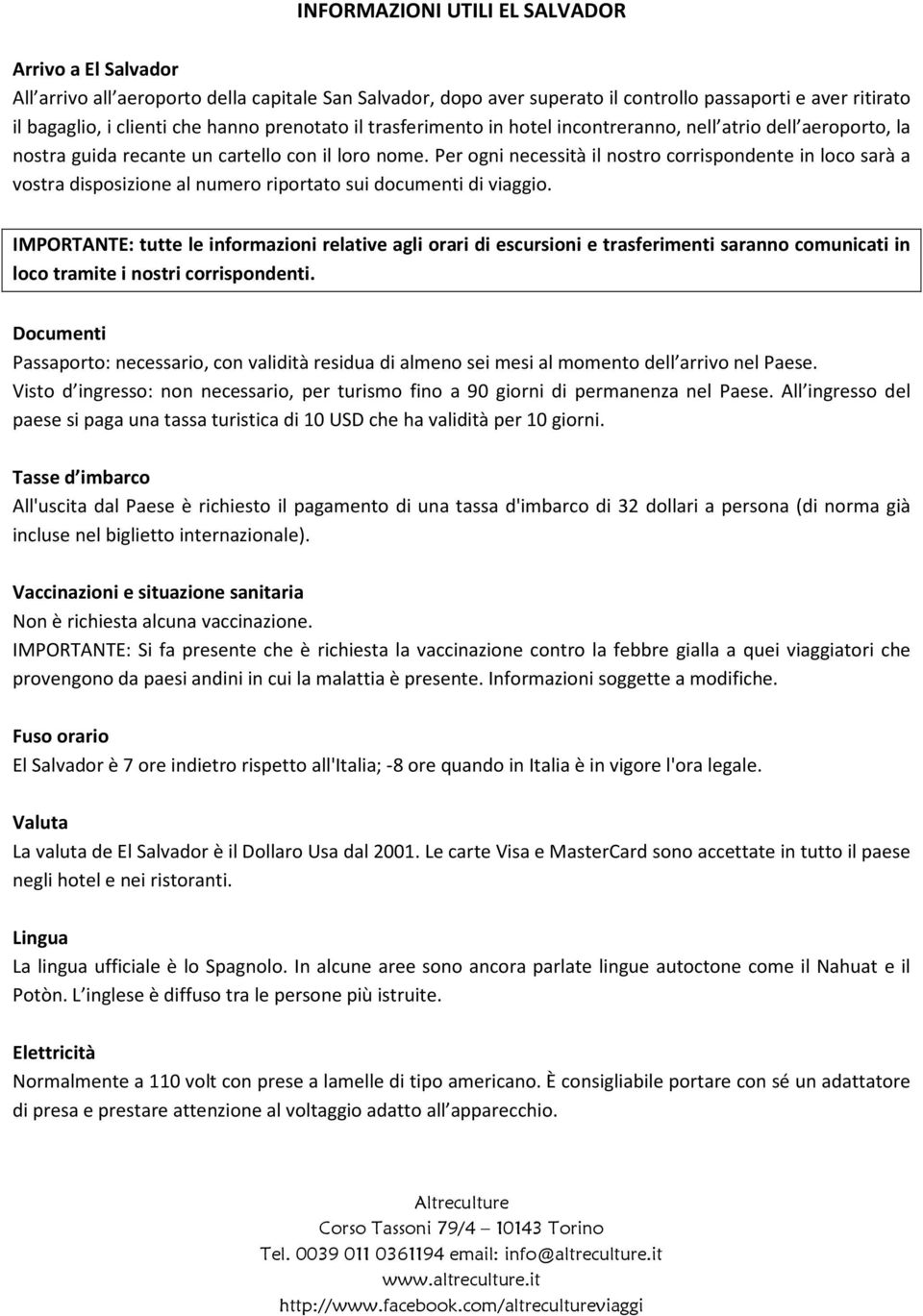 Per ogni necessità il nostro corrispondente in loco sarà a vostra disposizione al numero riportato sui documenti di viaggio.