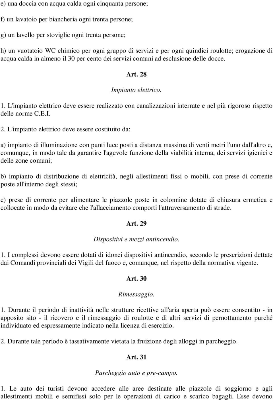 L'impianto elettrico deve essere realizzato con canalizzazioni interrate e nel più rigoroso rispetto delle norme C.E.I. 2.