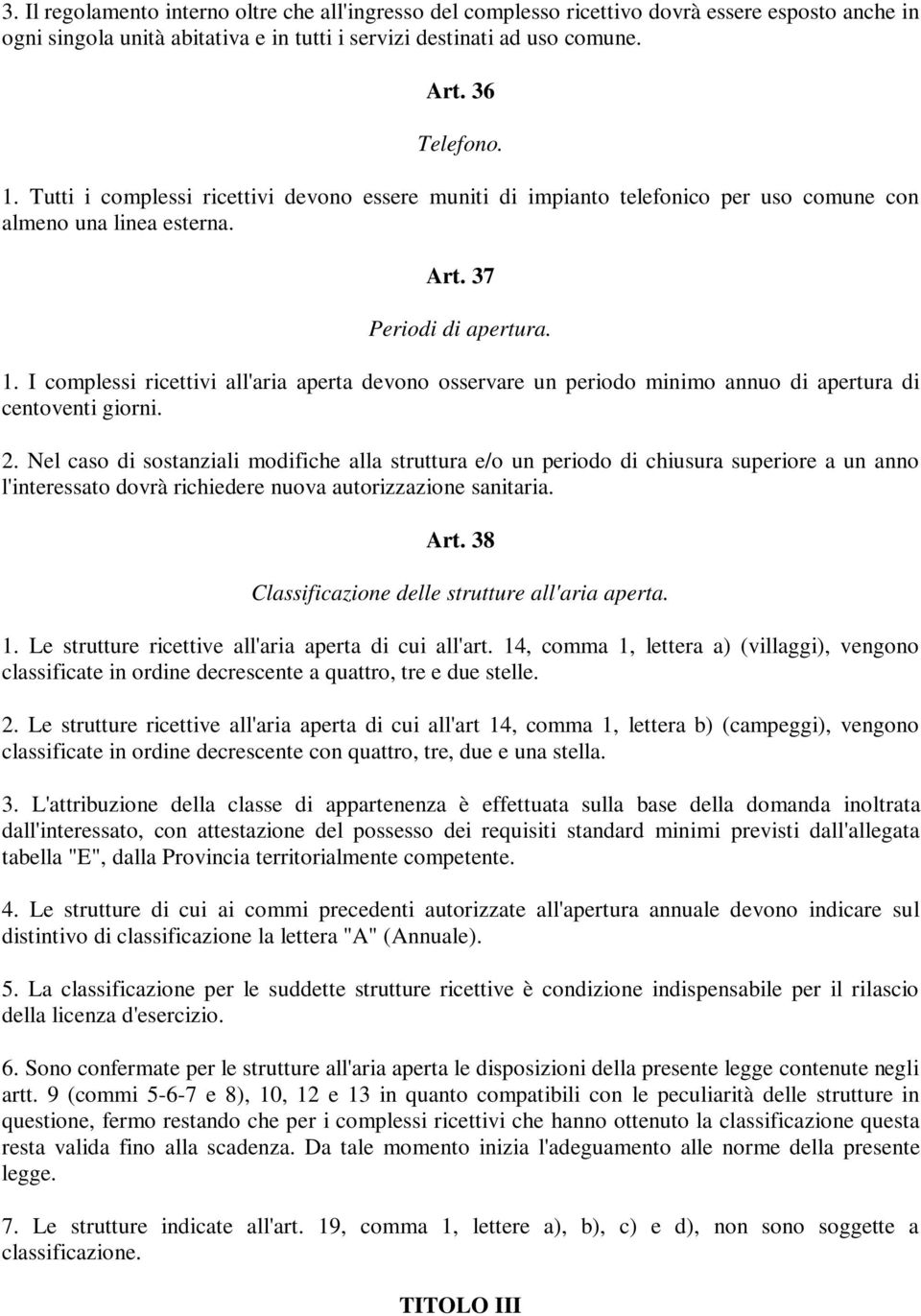 I complessi ricettivi all'aria aperta devono osservare un periodo minimo annuo di apertura di centoventi giorni. 2.