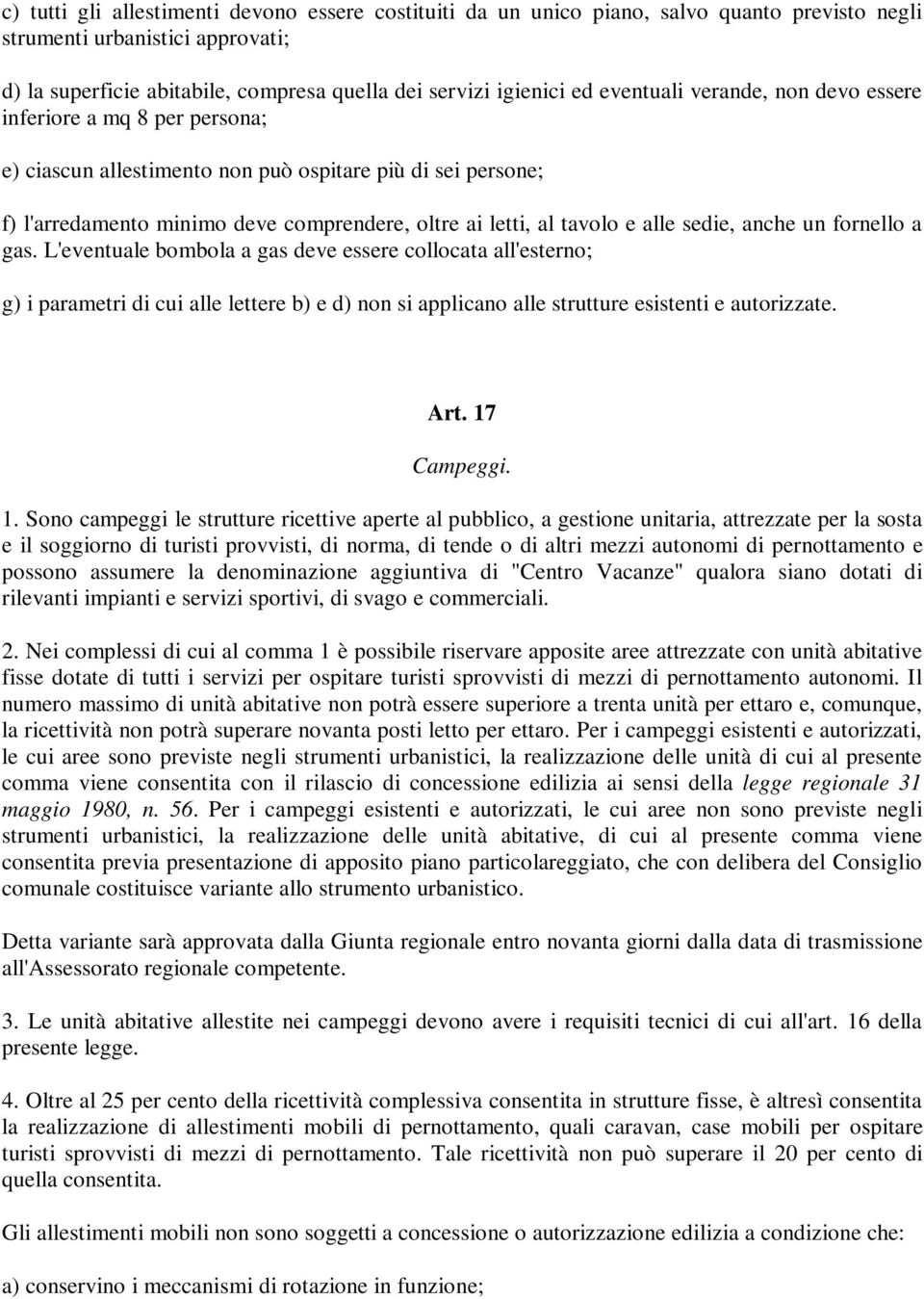 alle sedie, anche un fornello a gas. L'eventuale bombola a gas deve essere collocata all'esterno; g) i parametri di cui alle lettere b) e d) non si applicano alle strutture esistenti e autorizzate.