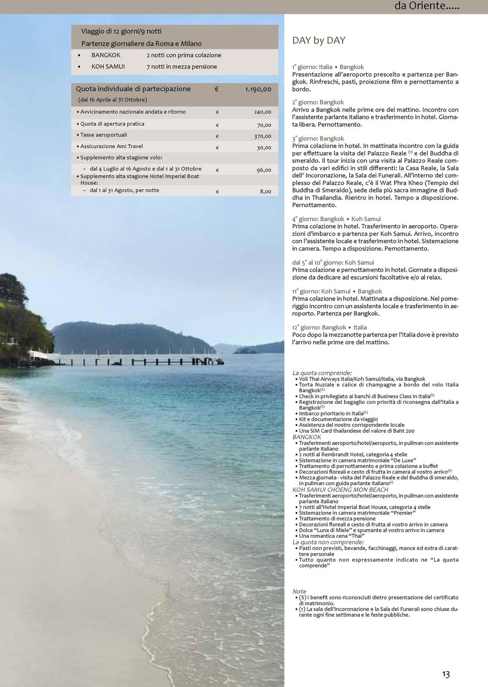 volo: dal 4 Luglio al 16 Agosto e dal 1 al 31 Ottobre 96,00 Supplemento alta stagione Hotel Imperial Boat House: dal 1 al 31 Agosto, per notte 8,00 DAY by DAY 1 giorno: Italia Bangkok Presentazione