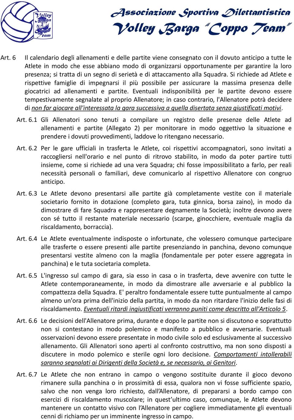 Si richiede ad Atlete e rispettive famiglie di impegnarsi il più possibile per assicurare la massima presenza delle giocatrici ad allenamenti e partite.