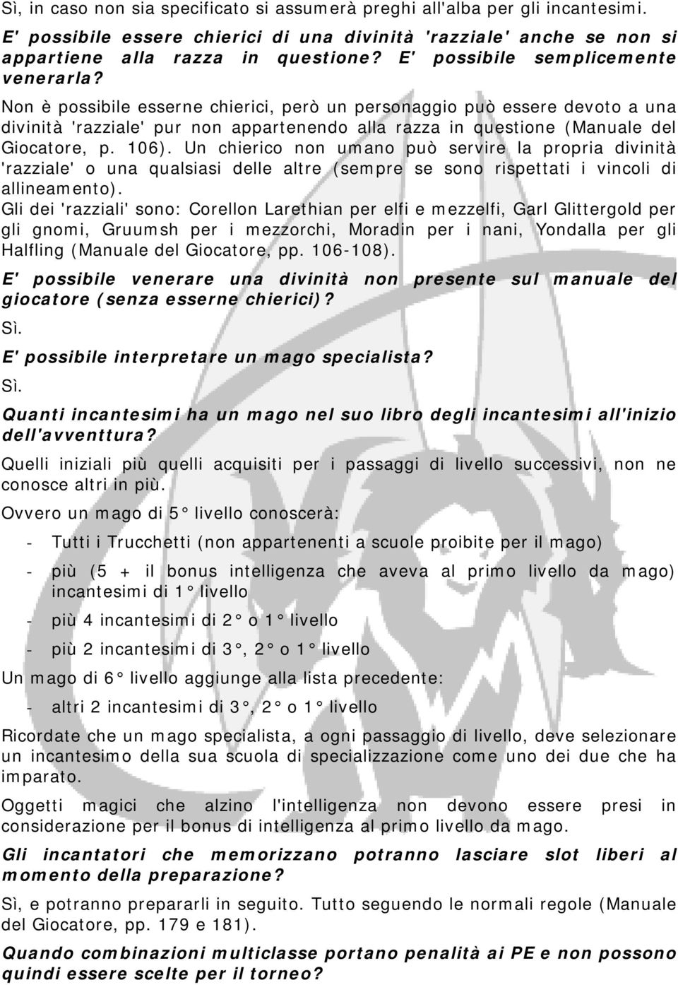 Non è possibile esserne chierici, però un personaggio può essere devoto a una divinità 'razziale' pur non appartenendo alla razza in questione (Manuale del Giocatore, p. 106).