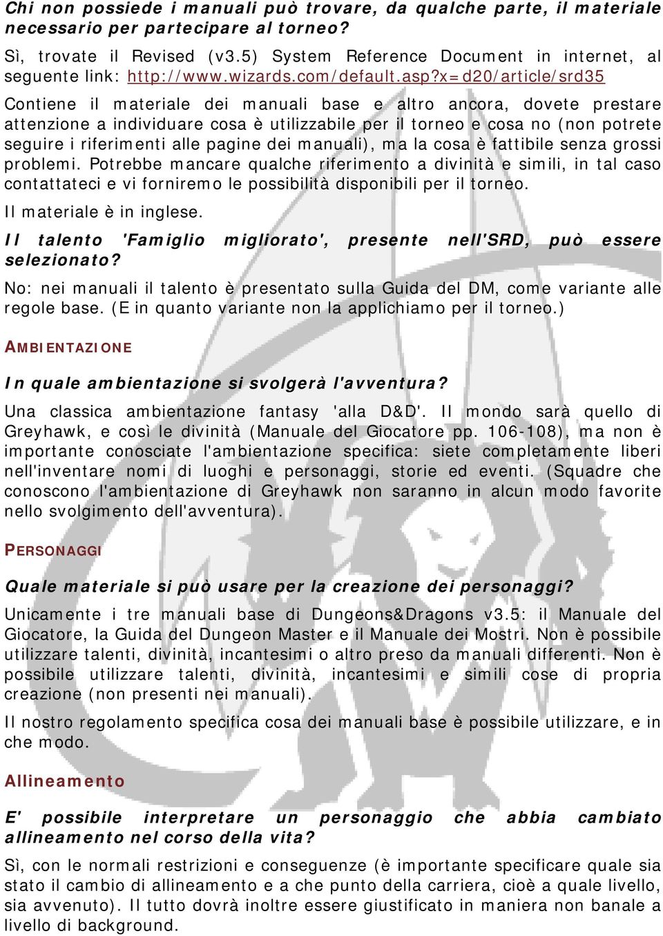 x=d20/article/srd35 Contiene il materiale dei manuali base e altro ancora, dovete prestare attenzione a individuare cosa è utilizzabile per il torneo e cosa no (non potrete seguire i riferimenti alle