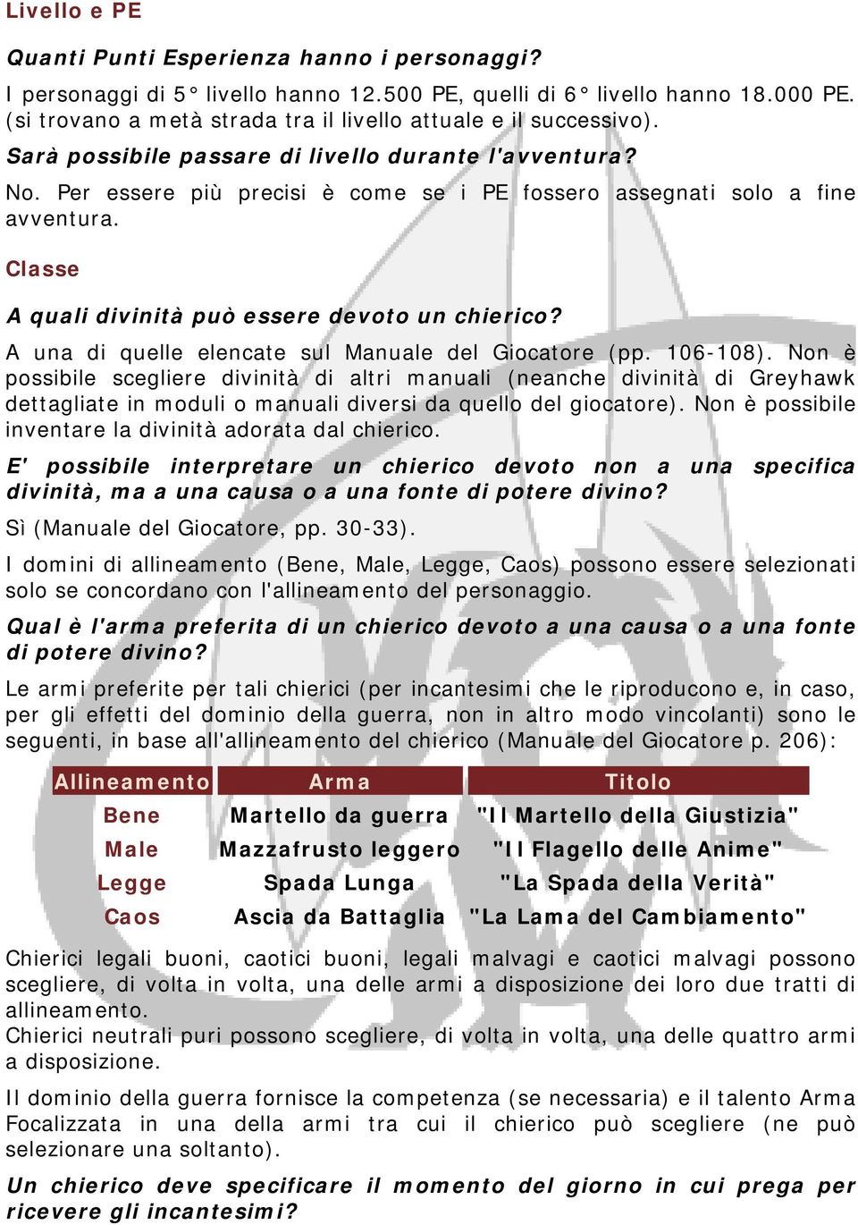 Per essere più precisi è come se i PE fossero assegnati solo a fine avventura. Classe A quali divinità può essere devoto un chierico? A una di quelle elencate sul Manuale del Giocatore (pp. 106-108).