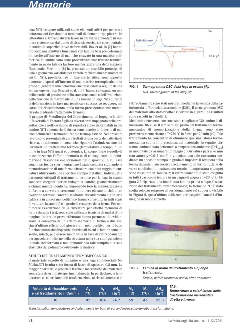 in [7] hanno proposto una struttura funzionale con lamine NiTi pre-deformate e inserite all interno di maniche ricavate in una matrice polimerica; le lamine sono state preventivamente trattate