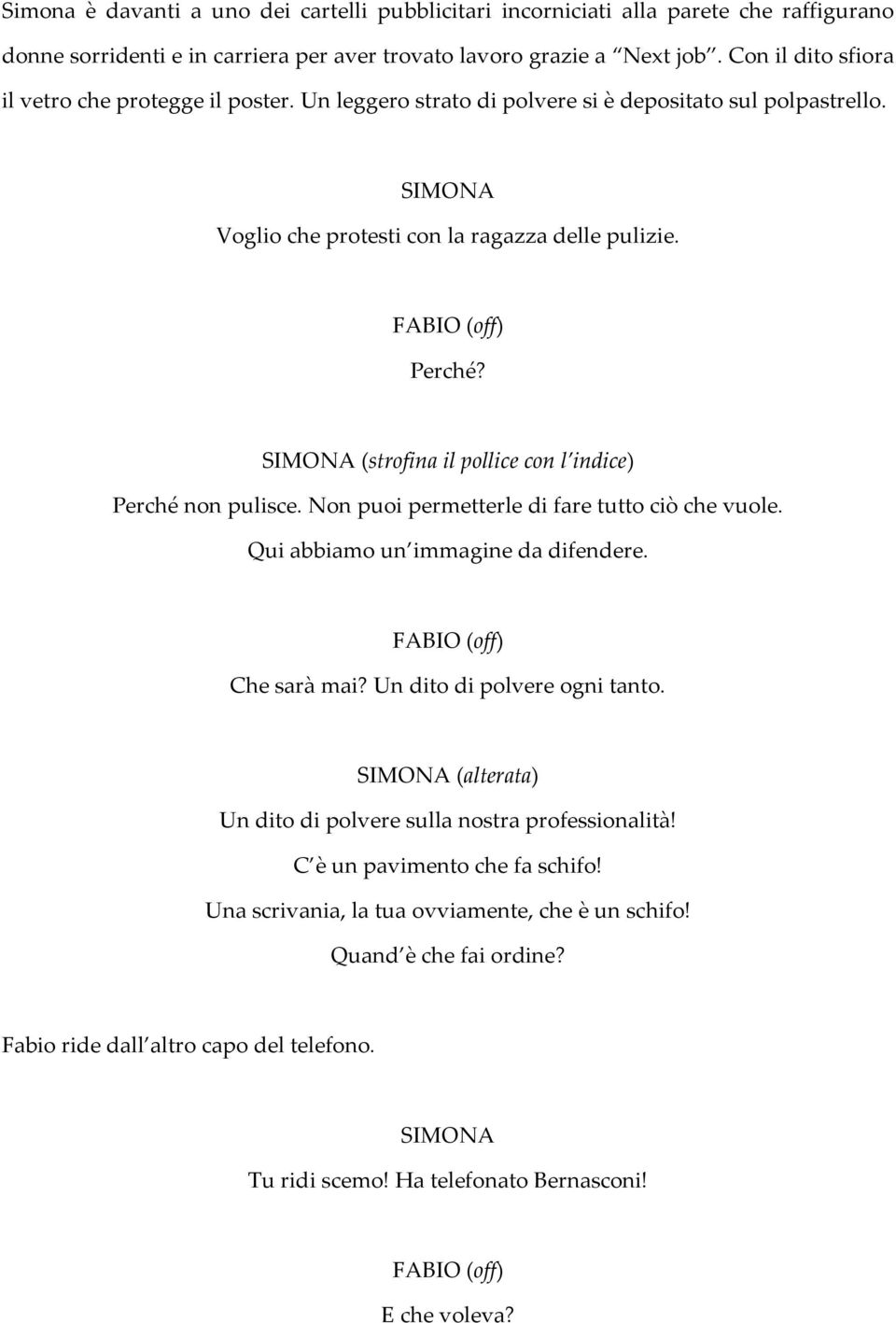 (strofina il pollice con l indice) Perché non pulisce. Non puoi permetterle di fare tutto ciò che vuole. Qui abbiamo un immagine da difendere. Che sarà mai? Un dito di polvere ogni tanto.