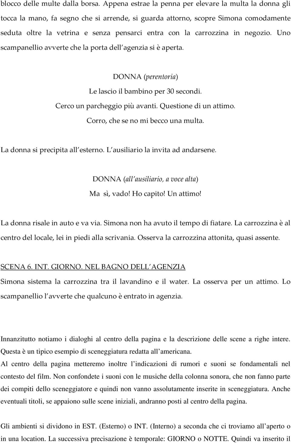 carrozzina in negozio. Uno scampanellio avverte che la porta dell agenzia si è aperta. DONNA (perentoria) Le lascio il bambino per 30 secondi. Cerco un parcheggio più avanti. Questione di un attimo.