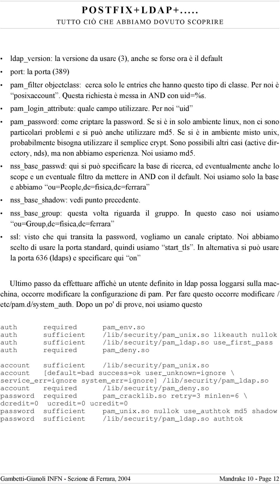 Se si è in solo ambiente linux, non ci sono particolari problemi e si può anche utilizzare md5. Se si è in ambiente misto unix, probabilmente bisogna utilizzare il semplice crypt.