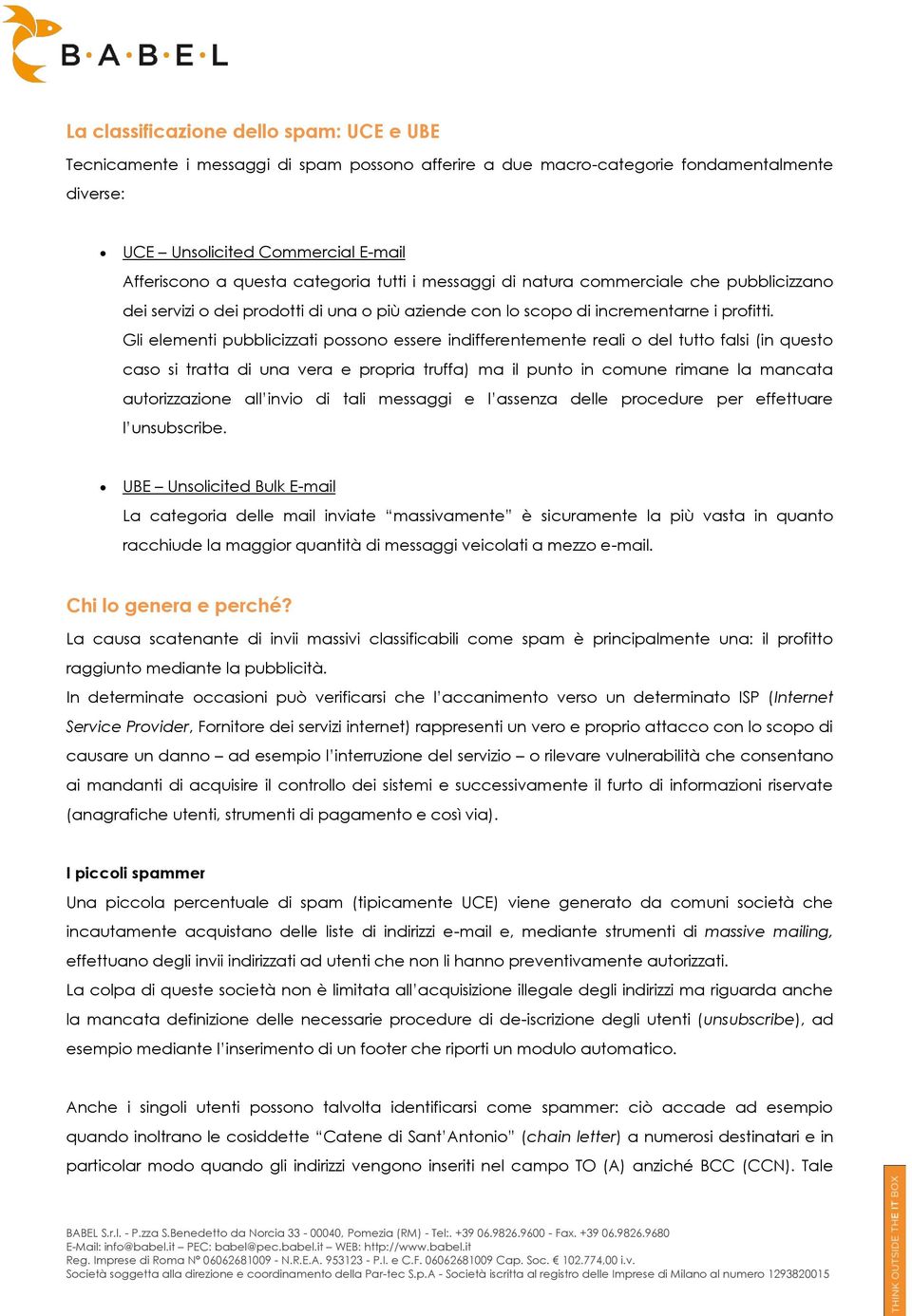 Gli elementi pubblicizzati possono essere indifferentemente reali o del tutto falsi (in questo caso si tratta di una vera e propria truffa) ma il punto in comune rimane la mancata autorizzazione all