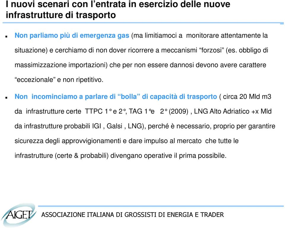 Non incominciamo a parlare di bolla di capacità di trasporto ( circa 20 Mld m3 da infrastrutture certe TTPC 1 e 2, TAG 1 e 2 (2009), LNG Alto Adriatico +x Mld da infrastrutture probabili