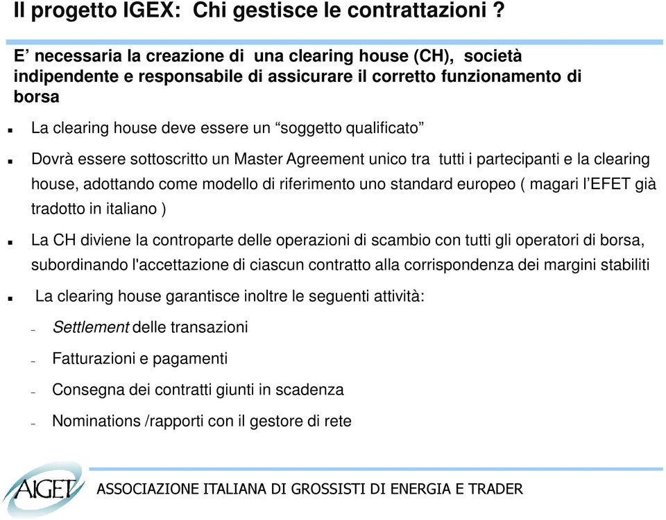 essere sottoscritto un Master Agreement unico tra tutti i partecipanti e la clearing house, adottando come modello di riferimento uno standard europeo ( magari l EFET già tradotto in italiano ) La CH