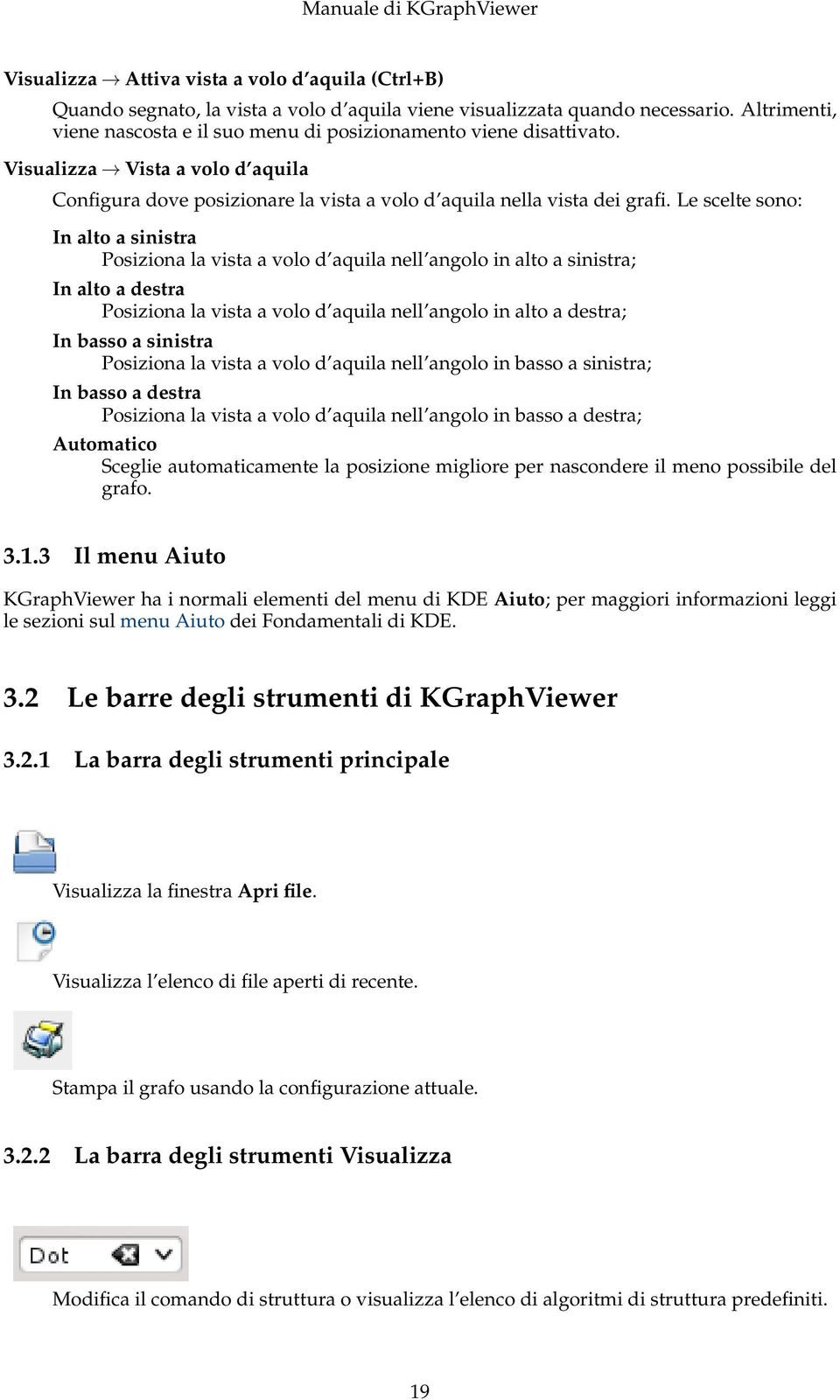 Le scelte sono: In alto a sinistra Posiziona la vista a volo d aquila nell angolo in alto a sinistra; In alto a destra Posiziona la vista a volo d aquila nell angolo in alto a destra; In basso a