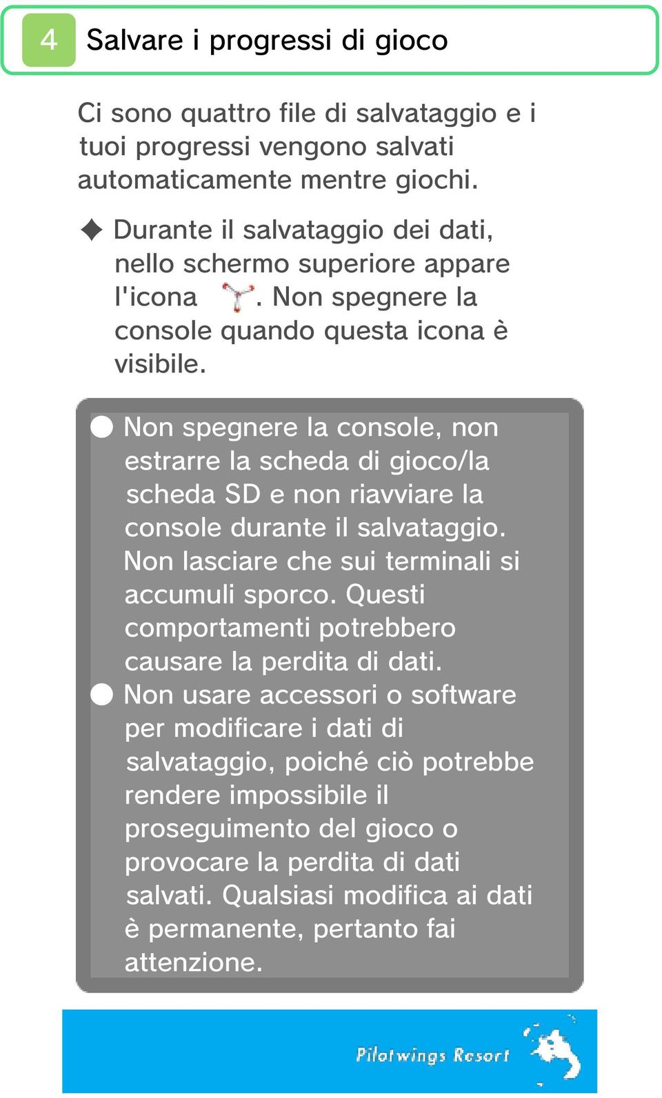 Non spegnere la console, non estrarre la scheda di gioco/la scheda SD e non riavviare la console durante il salvataggio. Non lasciare che sui terminali si accumuli sporco.