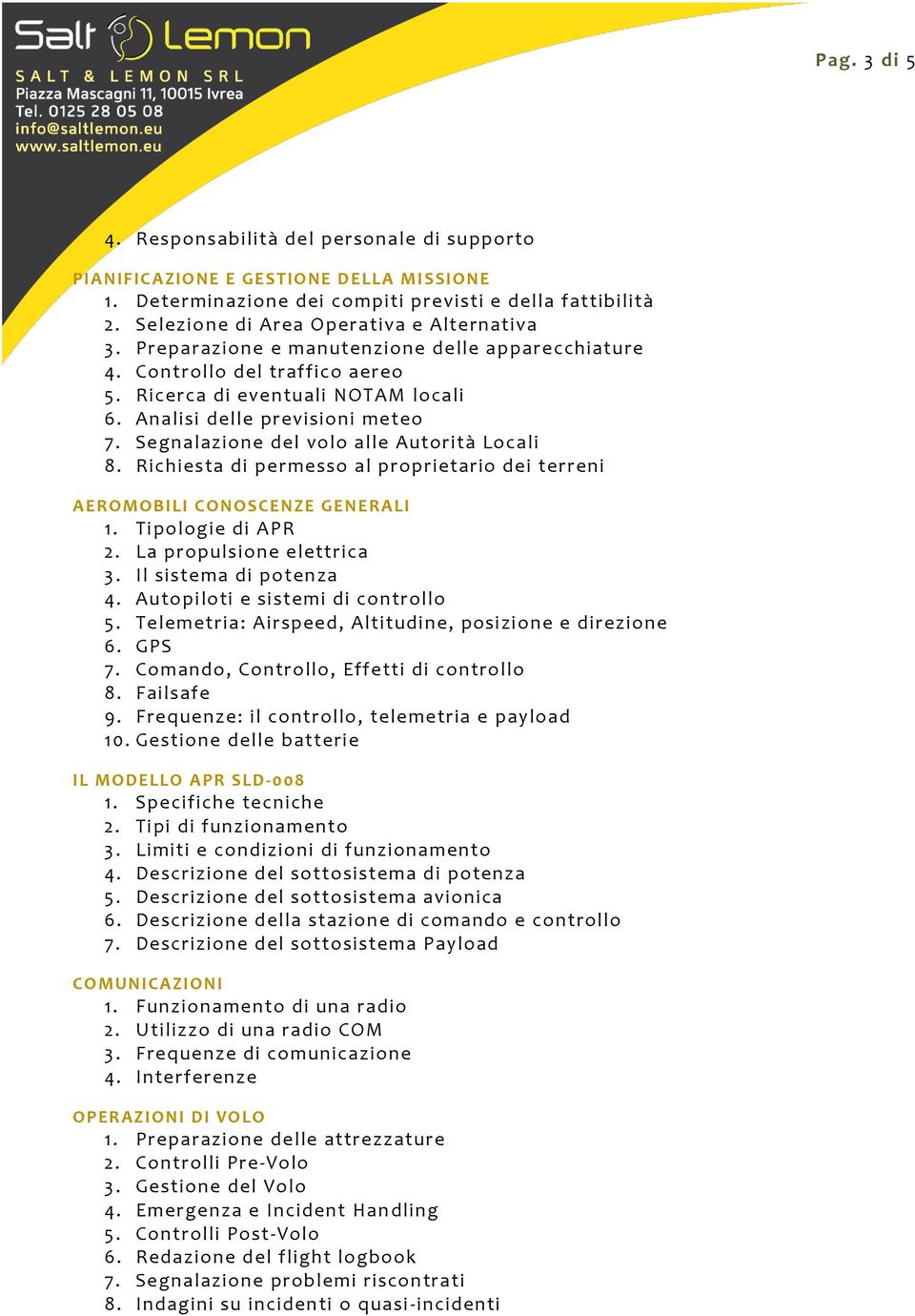 Segnalazione del volo alle Autorità Locali 8. Richiesta di permesso al proprietario dei terreni A EROMOBILI CONOSCENZE GENERALI 1. Tipologie di APR 2. La propulsione elettrica 3.