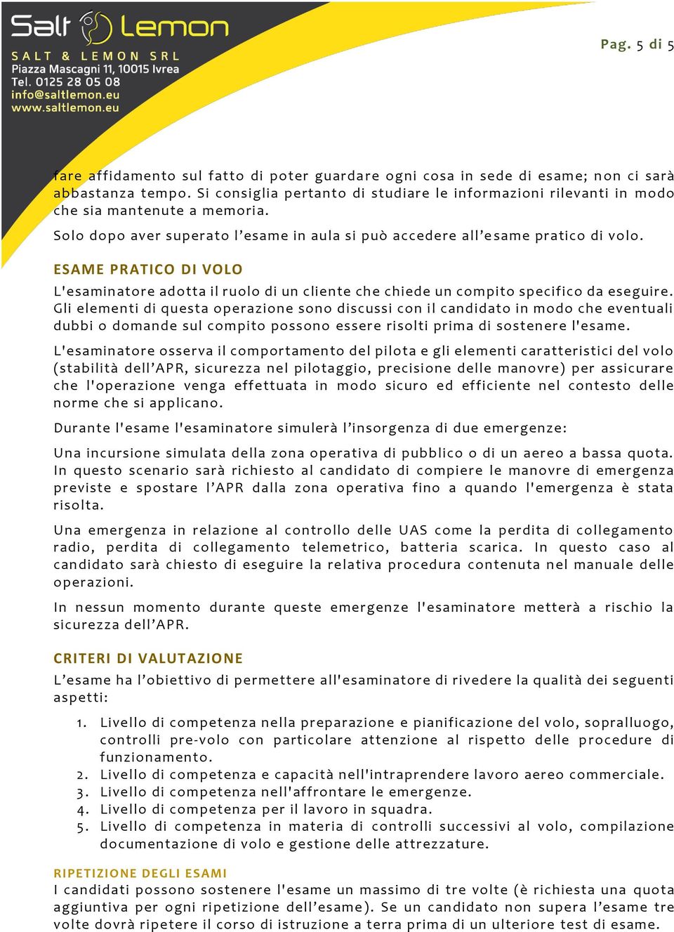 ESAME PRATICO DI VOLO L'esaminatore adotta il ruolo di un cliente che chiede un compito specifico da eseguire.