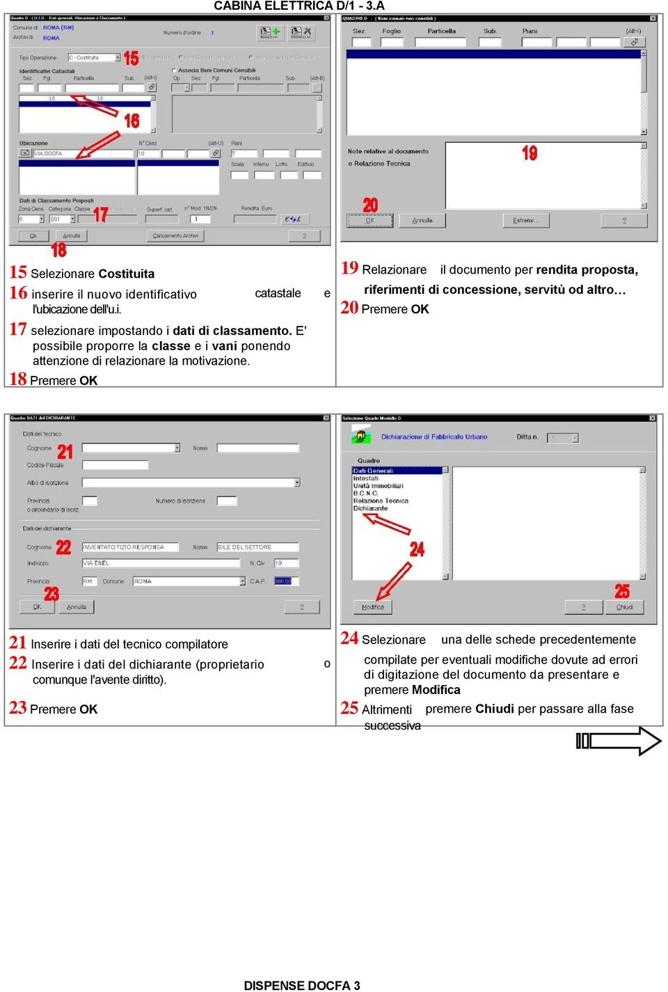 18 Premere OK catastale e riferimenti di concessione, servitù od altro 20 Premere OK 21 Inserire i dati del tecnico compilatore 24 Selezionare una delle schede precedentemente 22