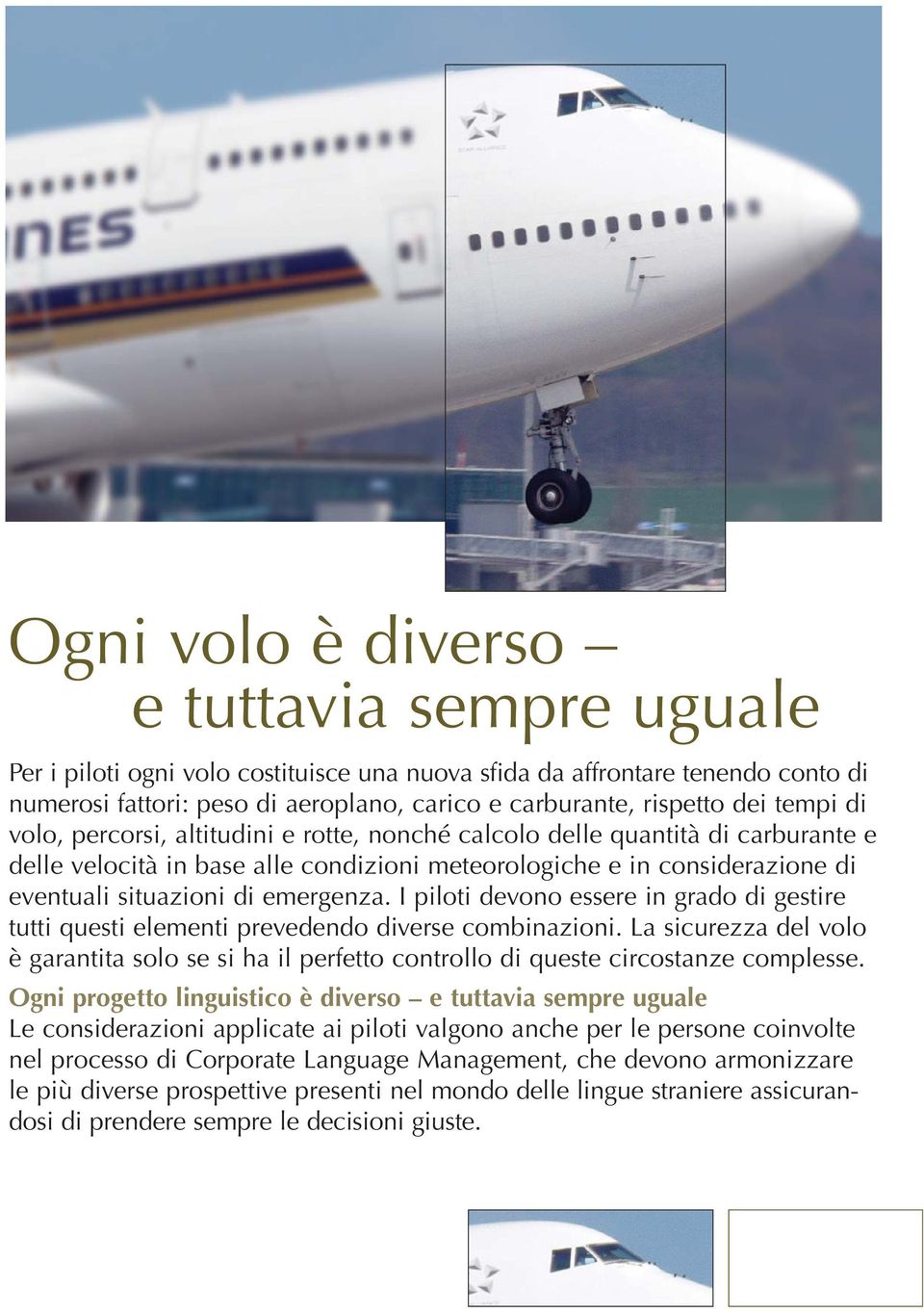 emergenza. I piloti devono essere in grado di gestire tutti questi elementi prevedendo diverse combinazioni.