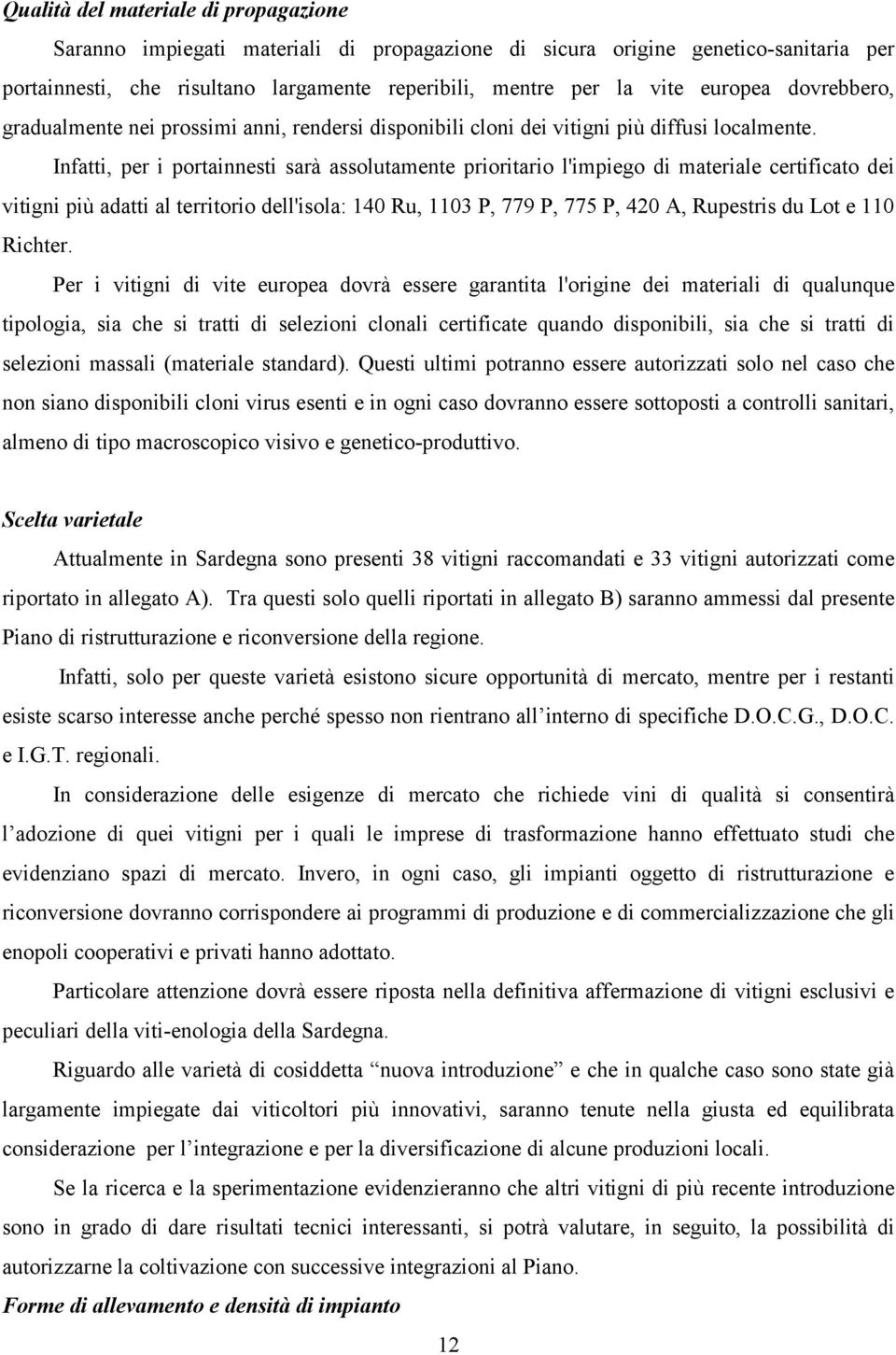 Infatti, per i portainnesti sarà assolutamente prioritario l'impiego di materiale certificato dei vitigni più adatti al territorio dell'isola: 140 Ru, 1103 P, 779 P, 775 P, 420 A, Rupestris du Lot e