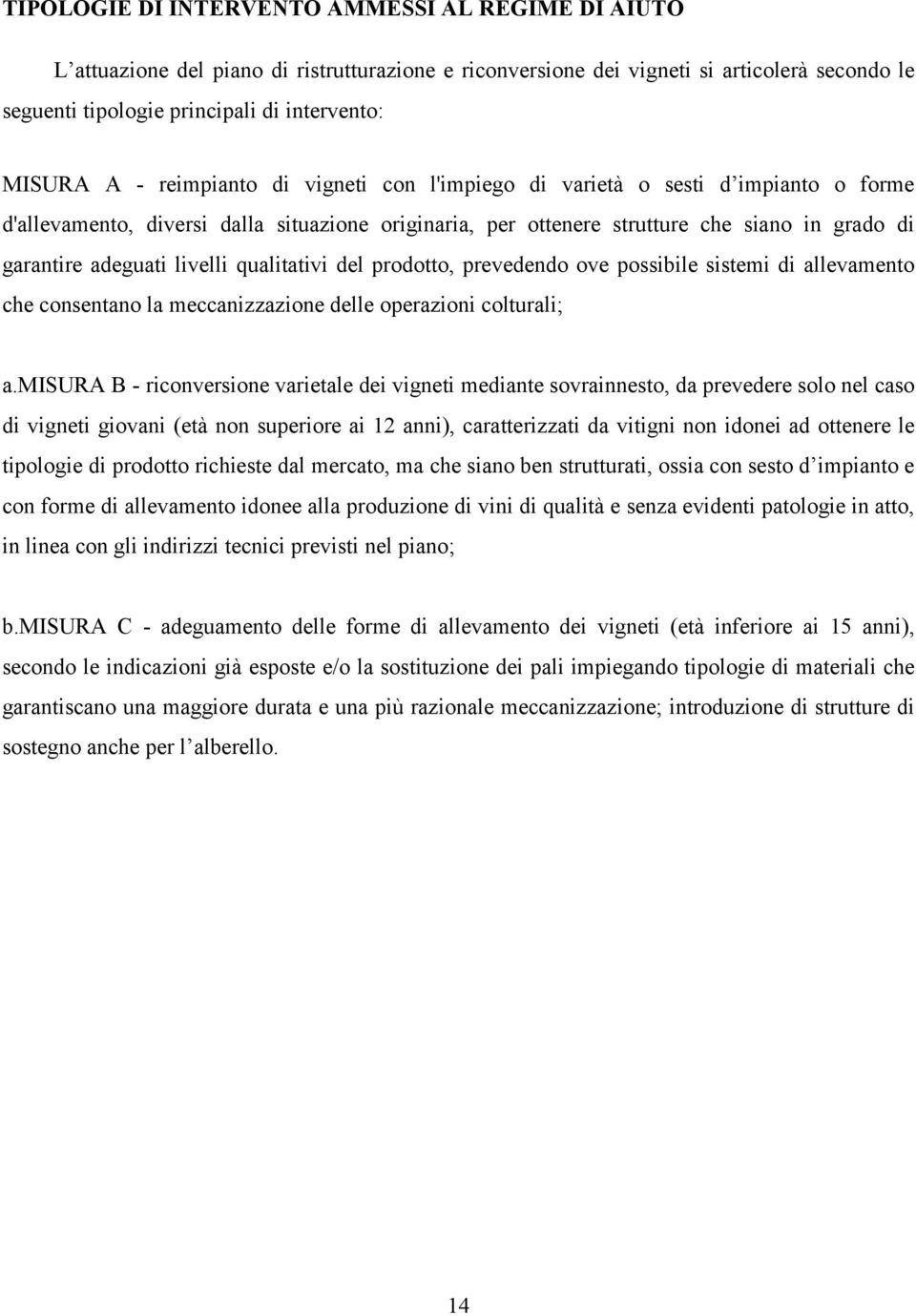 livelli qualitativi del prodotto, prevedendo ove possibile sistemi di allevamento che consentano la meccanizzazione delle operazioni colturali; a.