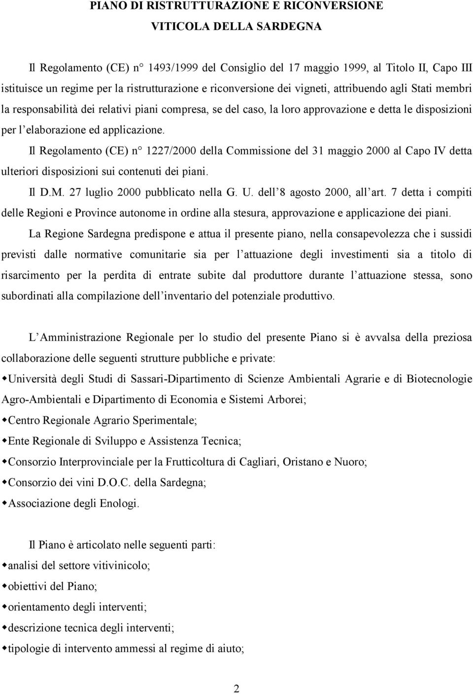 Il Regolamento (CE) n 1227/2000 della Commissione del 31 maggio 2000 al Capo IV detta ulteriori disposizioni sui contenuti dei piani. Il D.M. 27 luglio 2000 pubblicato nella G. U.