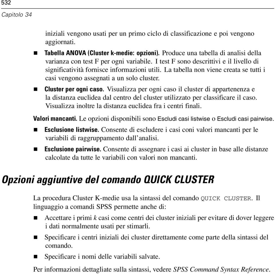 La tabella non viene creata se tutti i casi vengono assegnati a un solo cluster. Cluster per ogni caso.