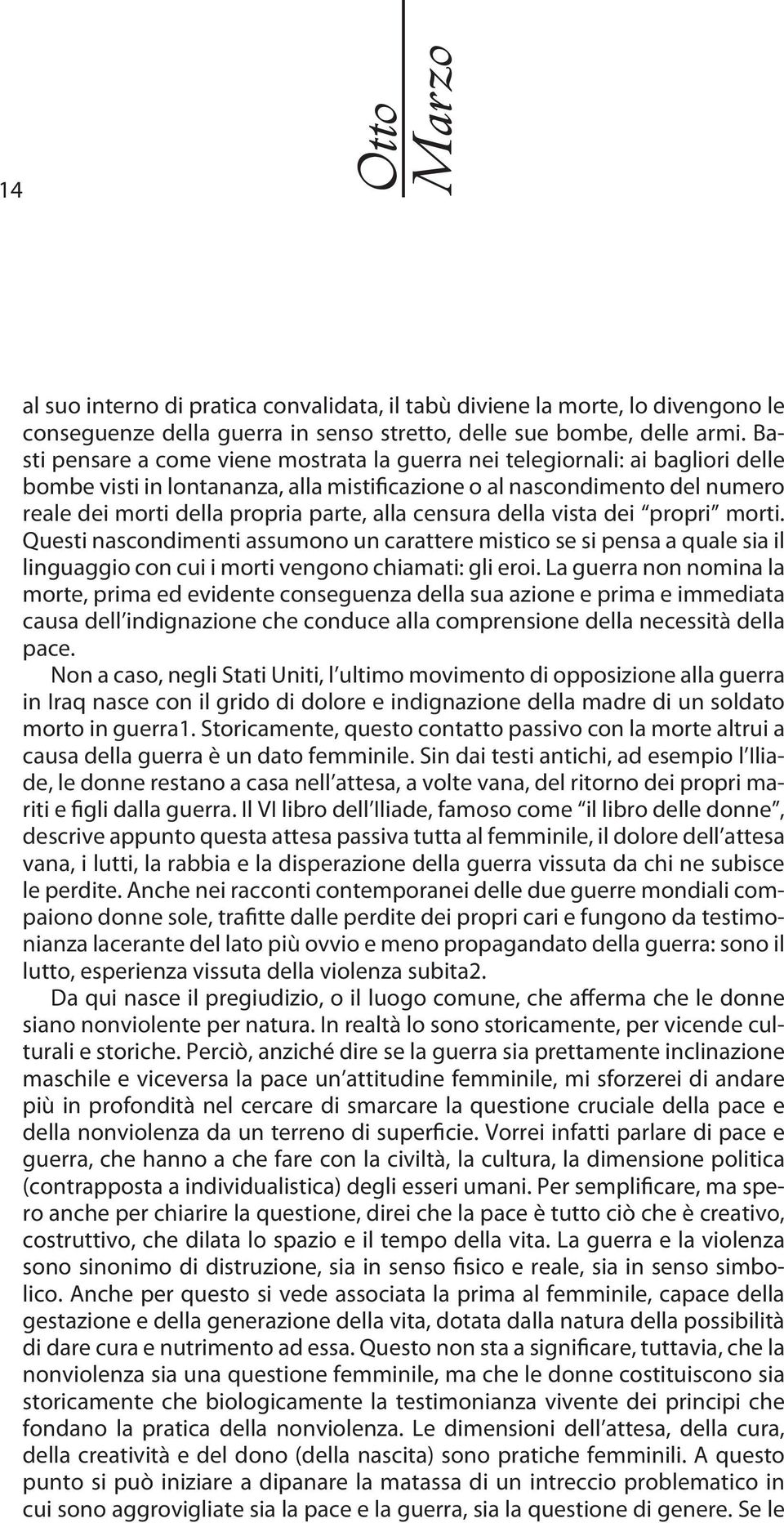 alla censura della vista dei propri morti. Questi nascondimenti assumono un carattere mistico se si pensa a quale sia il linguaggio con cui i morti vengono chiamati: gli eroi.