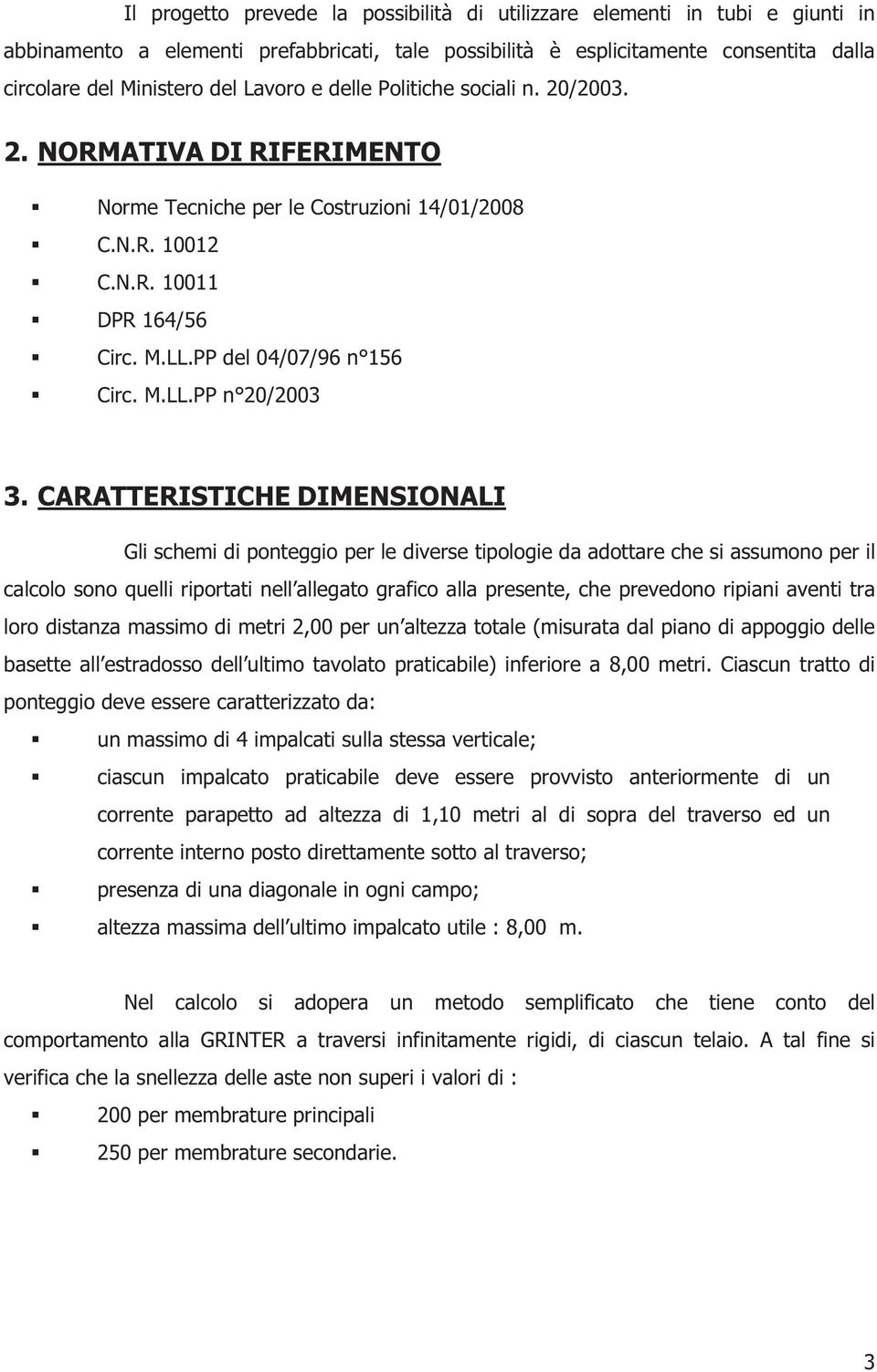 CARATTERISTICHE DIMENSIONALI Gli schemi di ponteggio per le diverse tipologie da adottare che si assumono per il calcolo sono quelli riportati nell allegato grafico alla presente, che prevedono