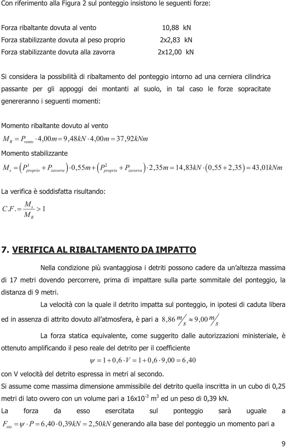 genereranno i seguenti momenti: Momento ribaltante dovuto al vento M P 4,00m9,48kN4,00m 37,9kNm R vento Momento stabilizzante 1 M P P 0,55m P P,35m14,83kN 0,55,35 43,01kNm s proprio zavorra proprio