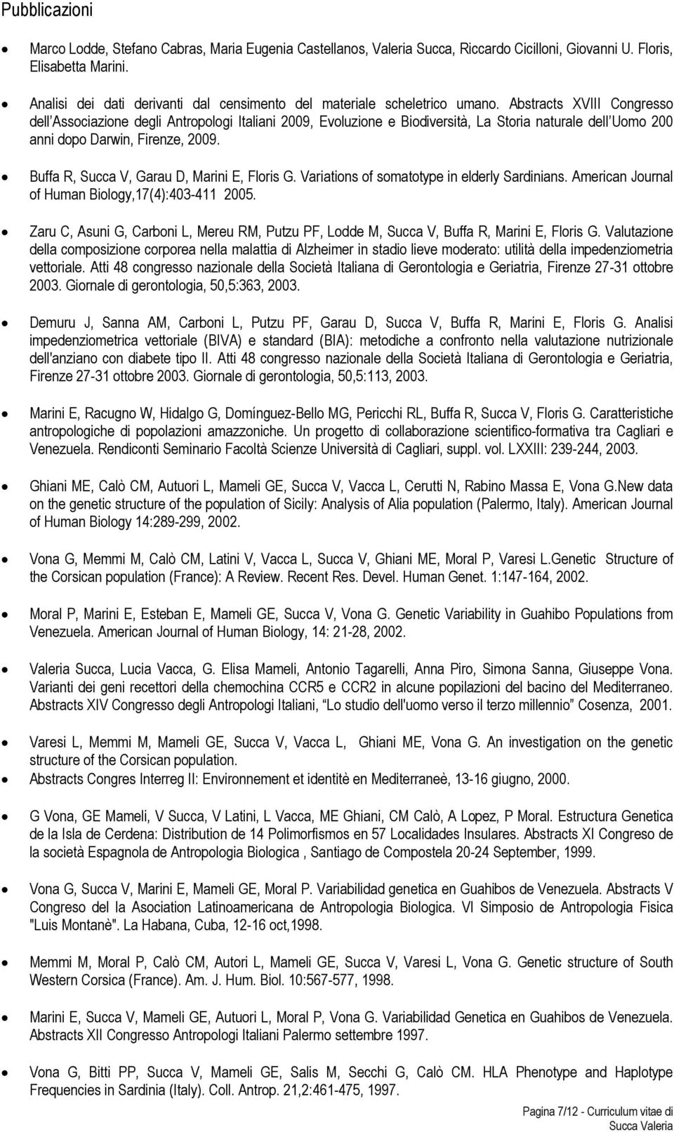 Abstracts XVIII Congresso dell Associazione degli Antropologi Italiani 2009, Evoluzione e Biodiversità, La Storia naturale dell Uomo 200 anni dopo Darwin, Firenze, 2009.