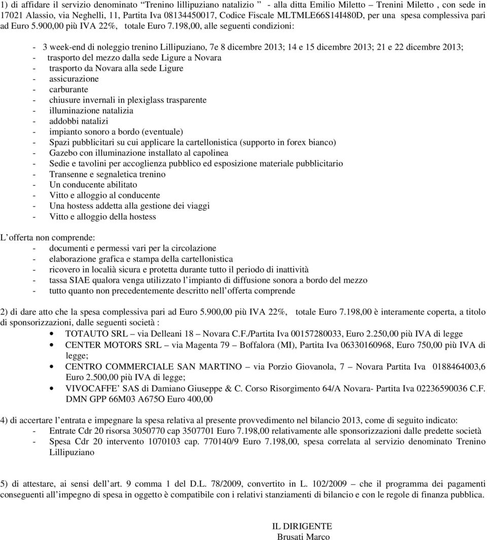 198,00, alle seguenti condizioni: - 3 week-end di noleggio trenino Lillipuziano, 7e 8 dicembre 2013; 14 e 15 dicembre 2013; 21 e 22 dicembre 2013; - trasporto del mezzo dalla sede Ligure a Novara -