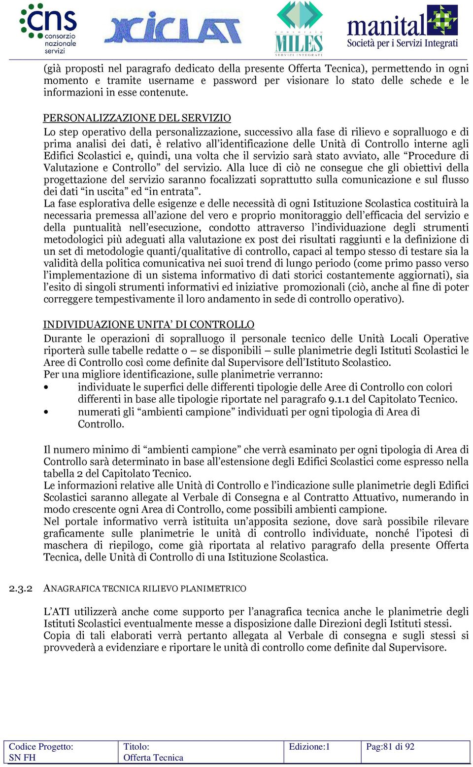 Controllo interne agli Edifici Scolastici e, quindi, una volta che il servizio sarà stato avviato, alle Procedure di Valutazione e Controllo del servizio.