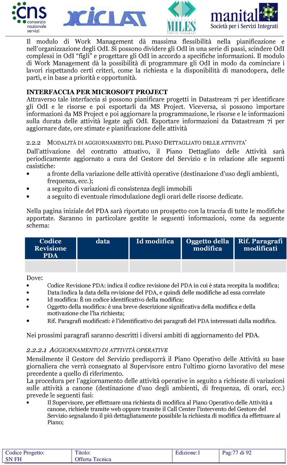 Il modulo di Work Management dà la possibilità di programmare gli OdI in modo da cominciare i lavori rispettando certi criteri, come la richiesta e la disponibilità di manodopera, delle parti, e in