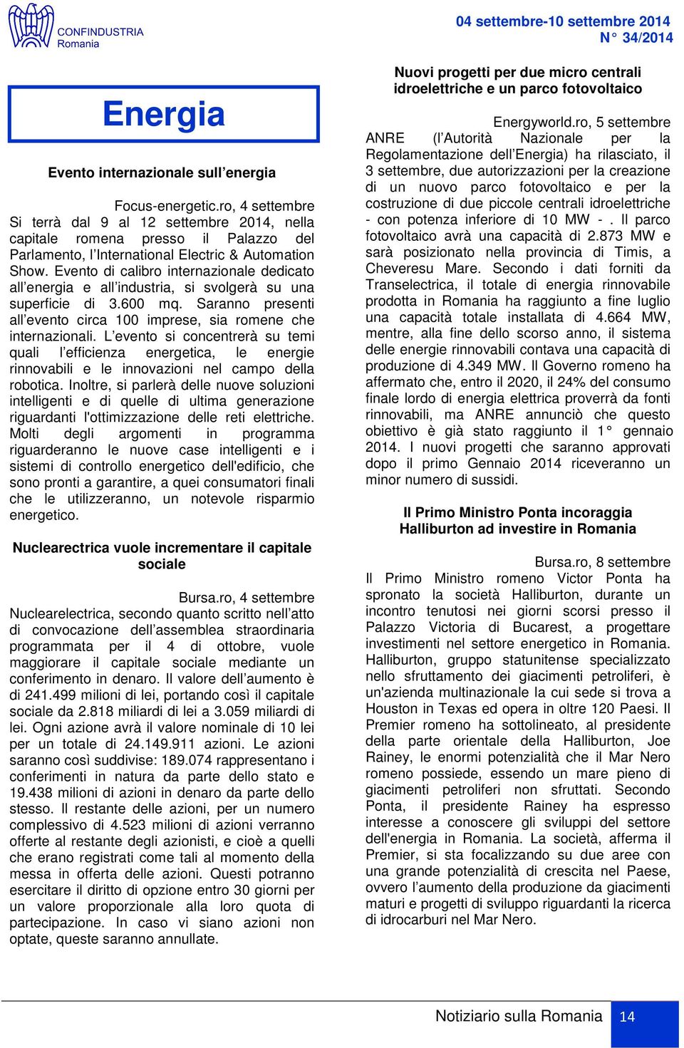 Evento di calibro internazionale dedicato all energia e all industria, si svolgerà su una superficie di 3.600 mq. Saranno presenti all evento circa 100 imprese, sia romene che internazionali.