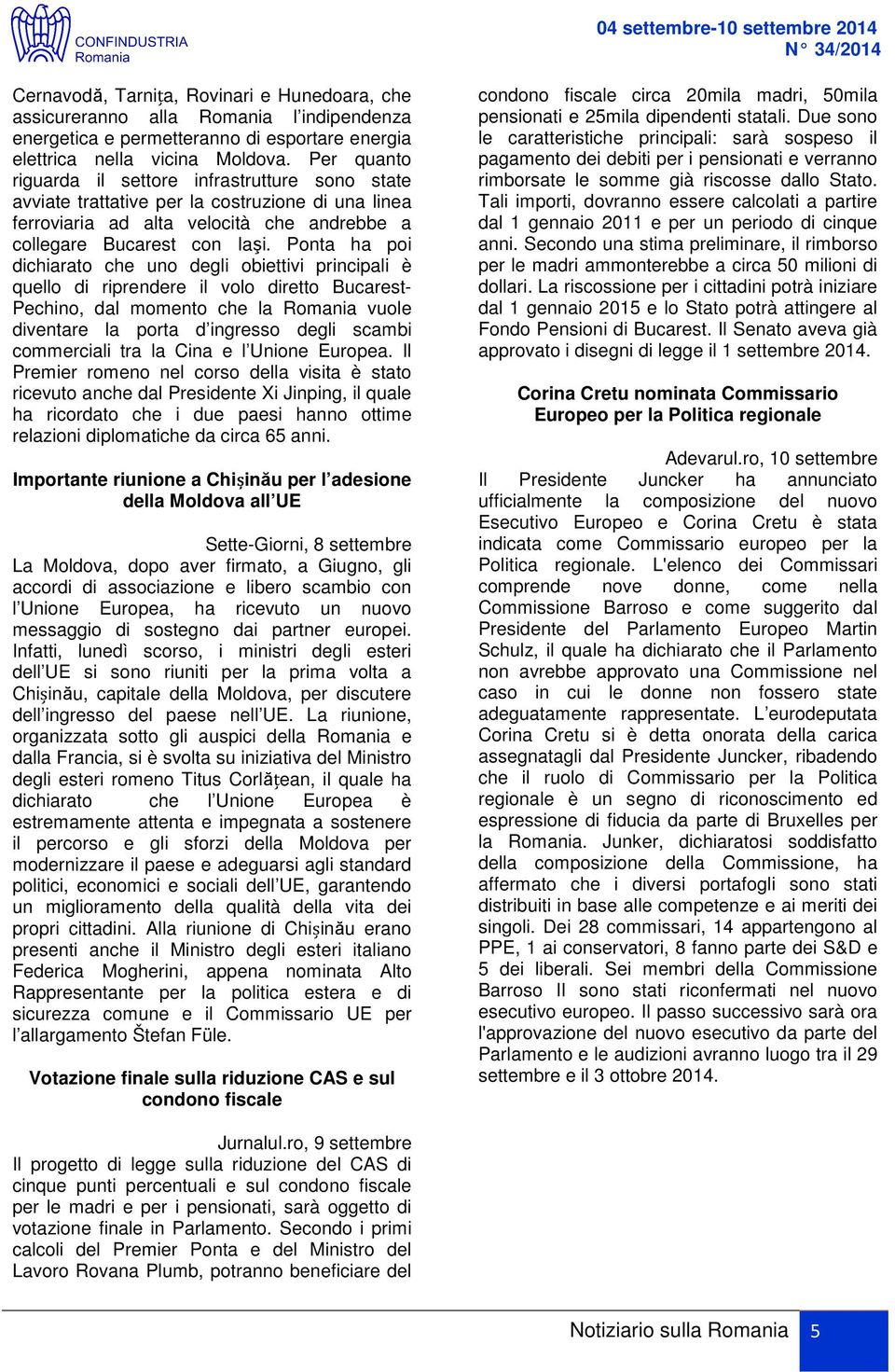 Ponta ha poi dichiarato che uno degli obiettivi principali è quello di riprendere il volo diretto Bucarest- Pechino, dal momento che la Romania vuole diventare la porta d ingresso degli scambi