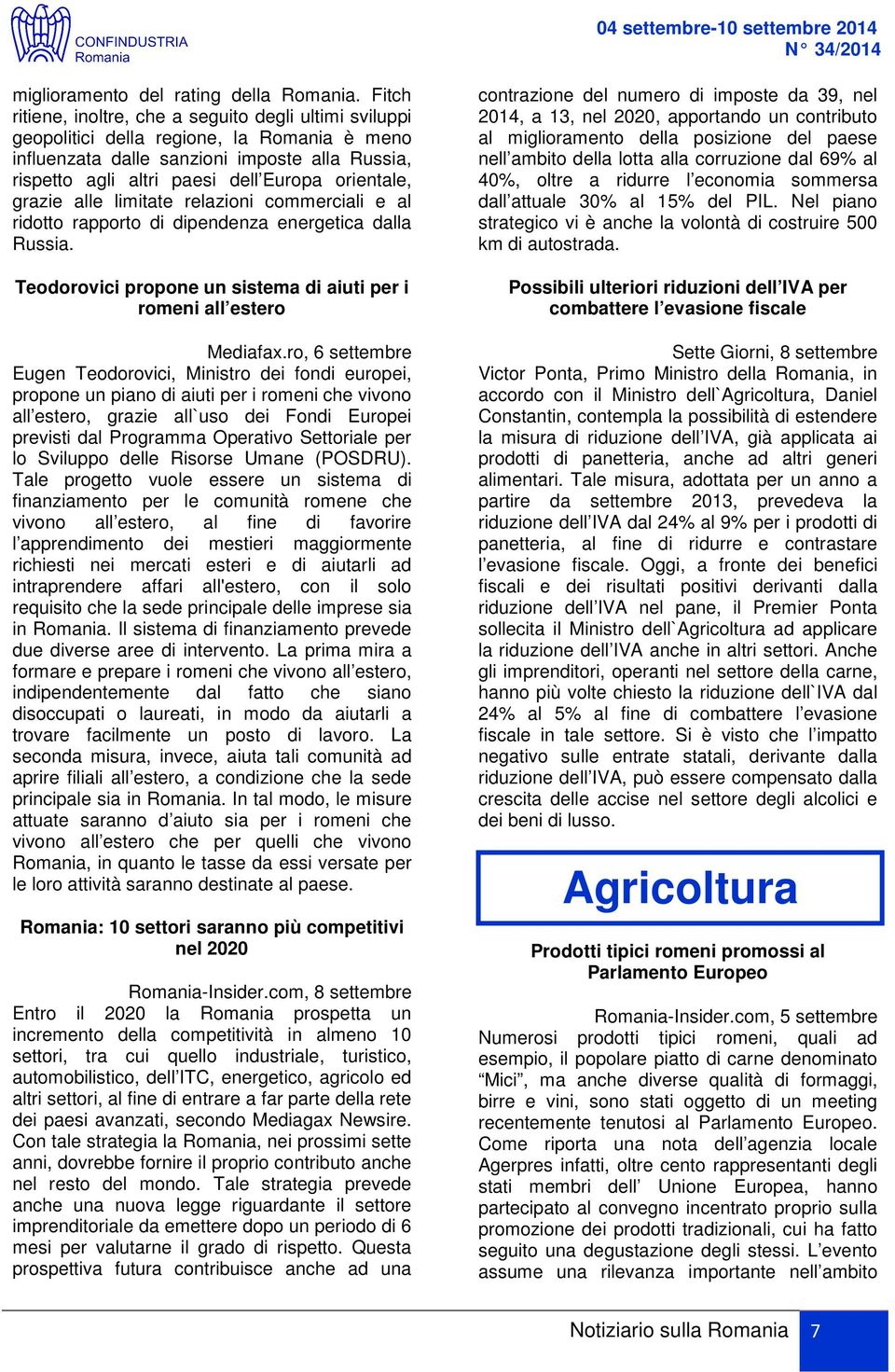 orientale, grazie alle limitate relazioni commerciali e al ridotto rapporto di dipendenza energetica dalla Russia. Teodorovici propone un sistema di aiuti per i romeni all estero Mediafax.