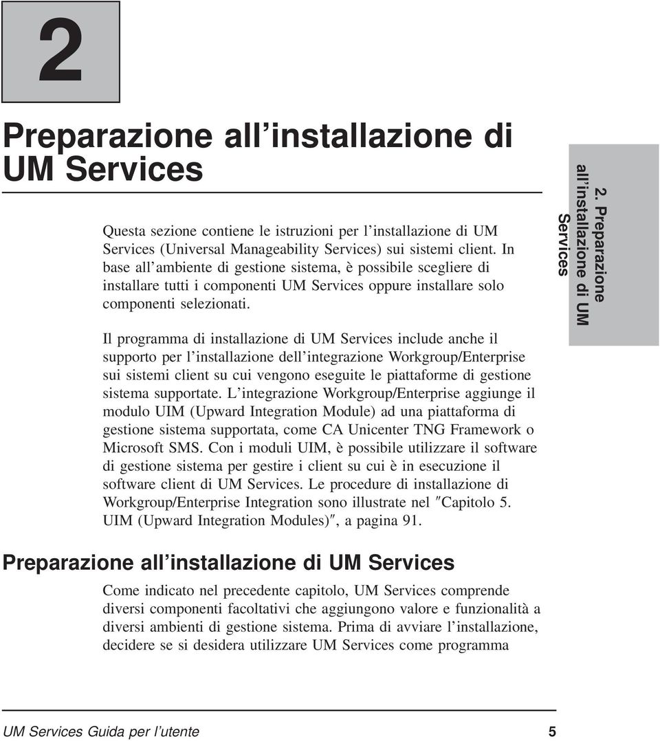 Il programma di installazione di UM Services include anche il supporto per l installazione dell integrazione Workgroup/Enterprise sui sistemi client su cui vengono eseguite le piattaforme di gestione