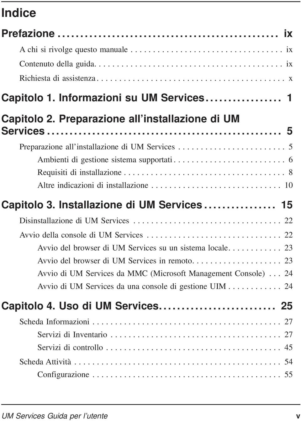 .. 8 Altre indicazioni di installazione... 10 Capitolo 3. Installazione di UM Services... 15 Disinstallazione di UM Services... 22 Avvio della console di UM Services.