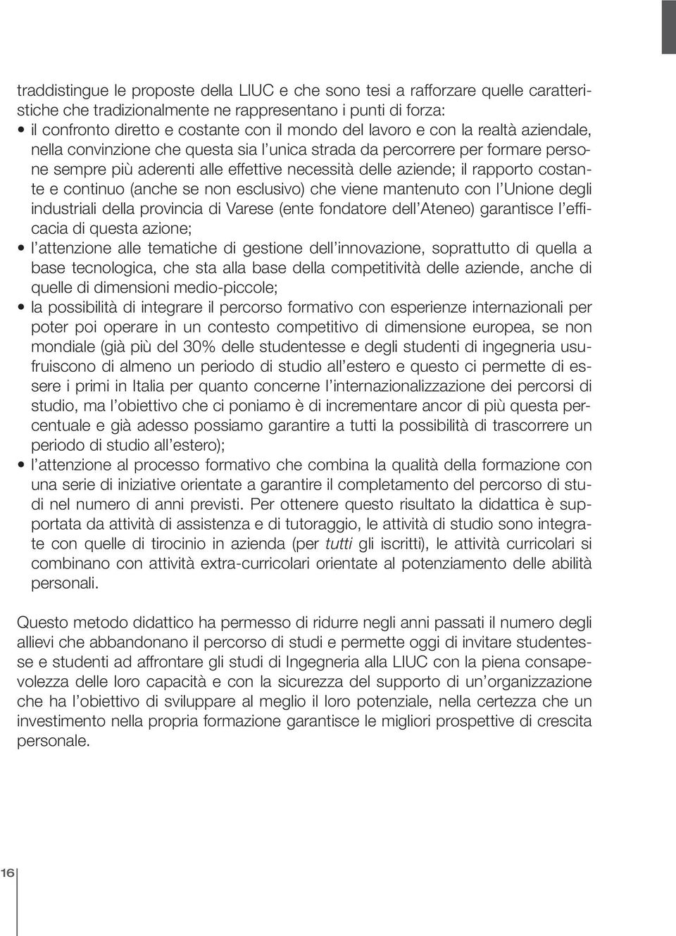 continuo (anche se non esclusivo) che viene mantenuto con l Unione degli industriali della provincia di Varese (ente fondatore dell Ateneo) garantisce l efficacia di questa azione; l attenzione alle