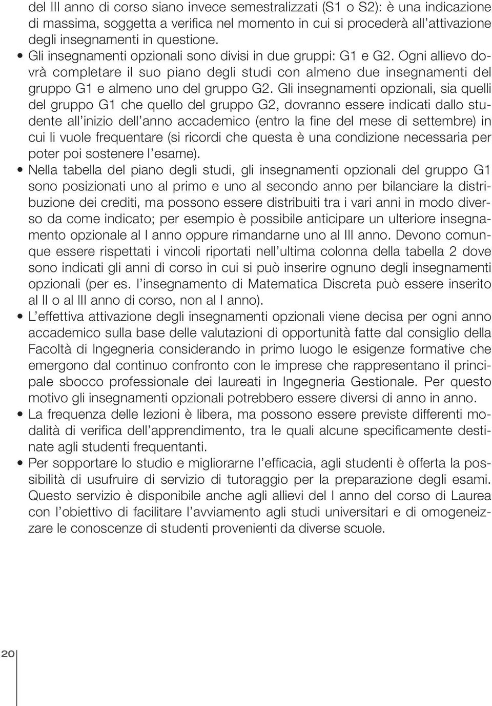 Gli insegnamenti opzionali, sia quelli del gruppo G1 che quello del gruppo G2, dovranno essere indicati dallo studente all inizio dell anno accademico (entro la fine del mese di settembre) in cui li