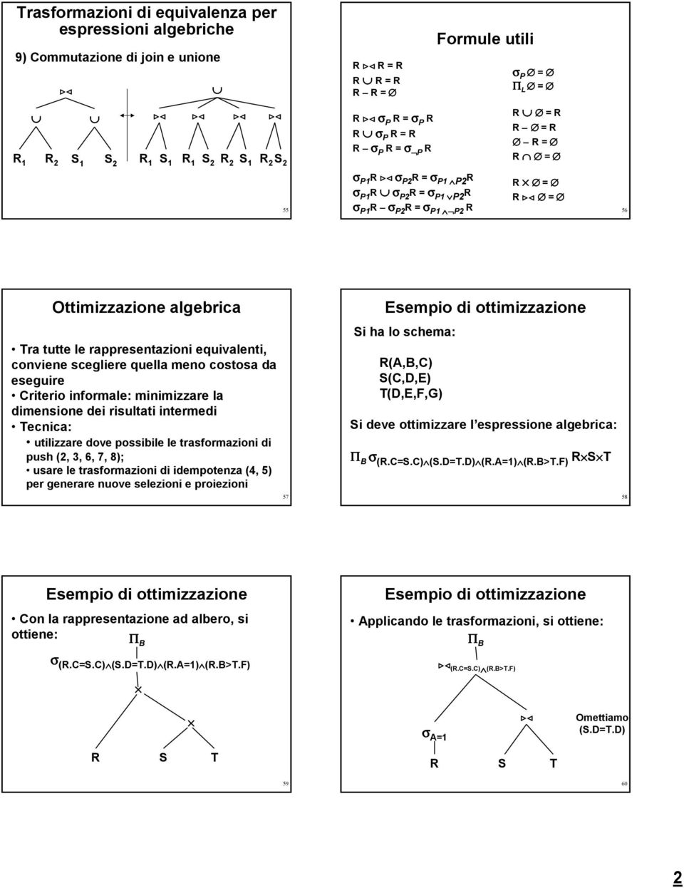 trasformazioni di push (,, 6, 7, 8); usare le trasformazioni di idempotenza (4, 5) per generare nuove selezioni e proiezioni 57 Esempio di ottimizzazione i ha lo schema: (A,B,C) (C,D,E) T(D,E,F,G) i