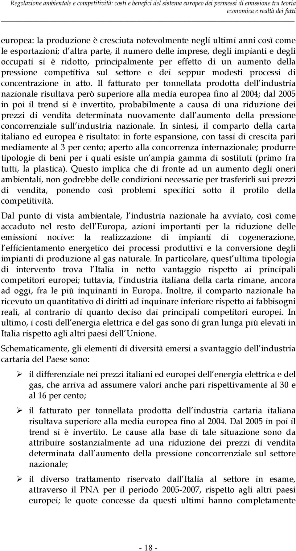 Il fatturato per tonnellata prodotta dell industria nazionale risultava però superiore alla media europea fino al 2004; dal 2005 in poi il trend si è invertito, probabilmente a causa di una riduzione