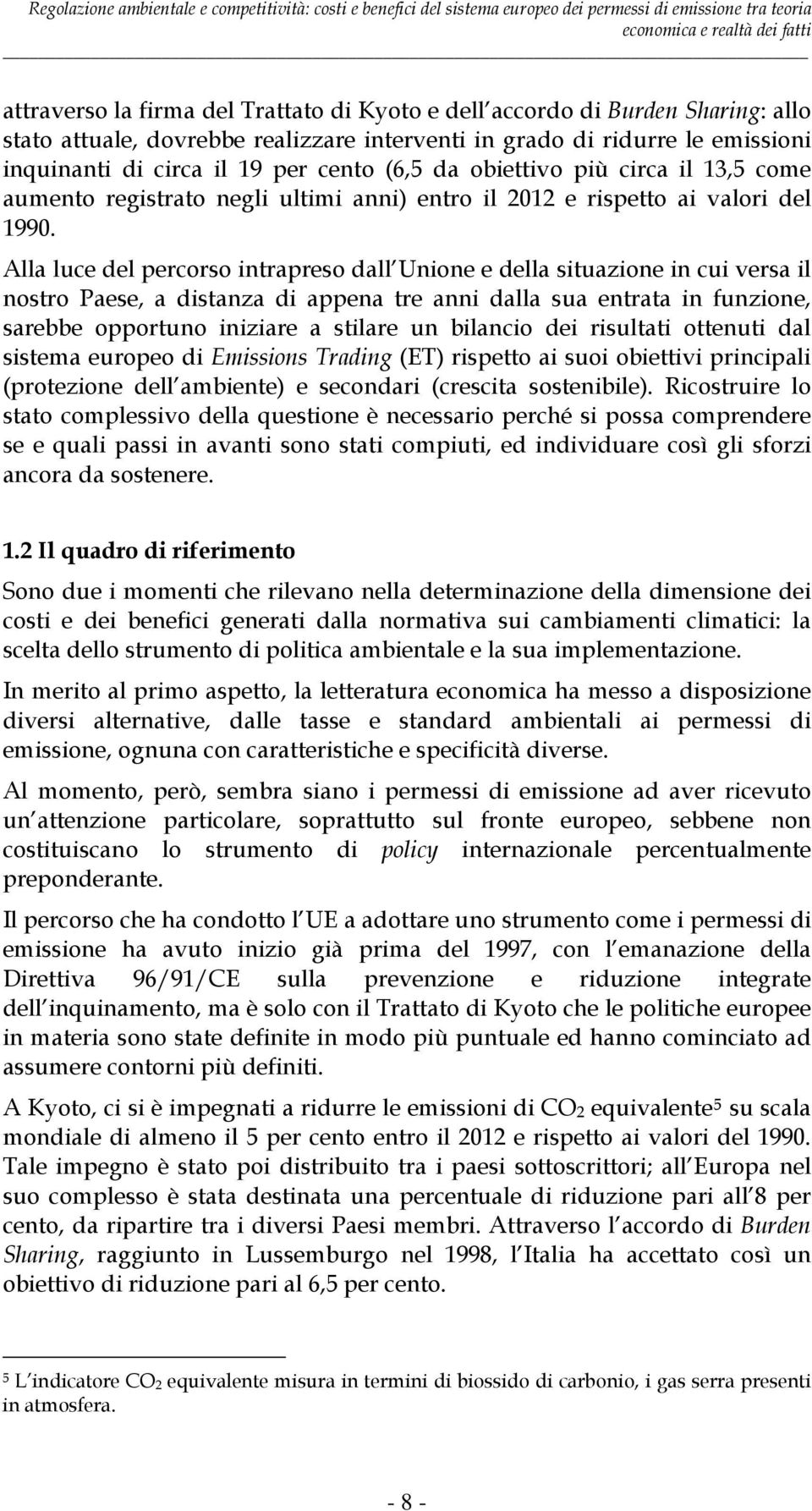 Alla luce del percorso intrapreso dall Unione e della situazione in cui versa il nostro Paese, a distanza di appena tre anni dalla sua entrata in funzione, sarebbe opportuno iniziare a stilare un