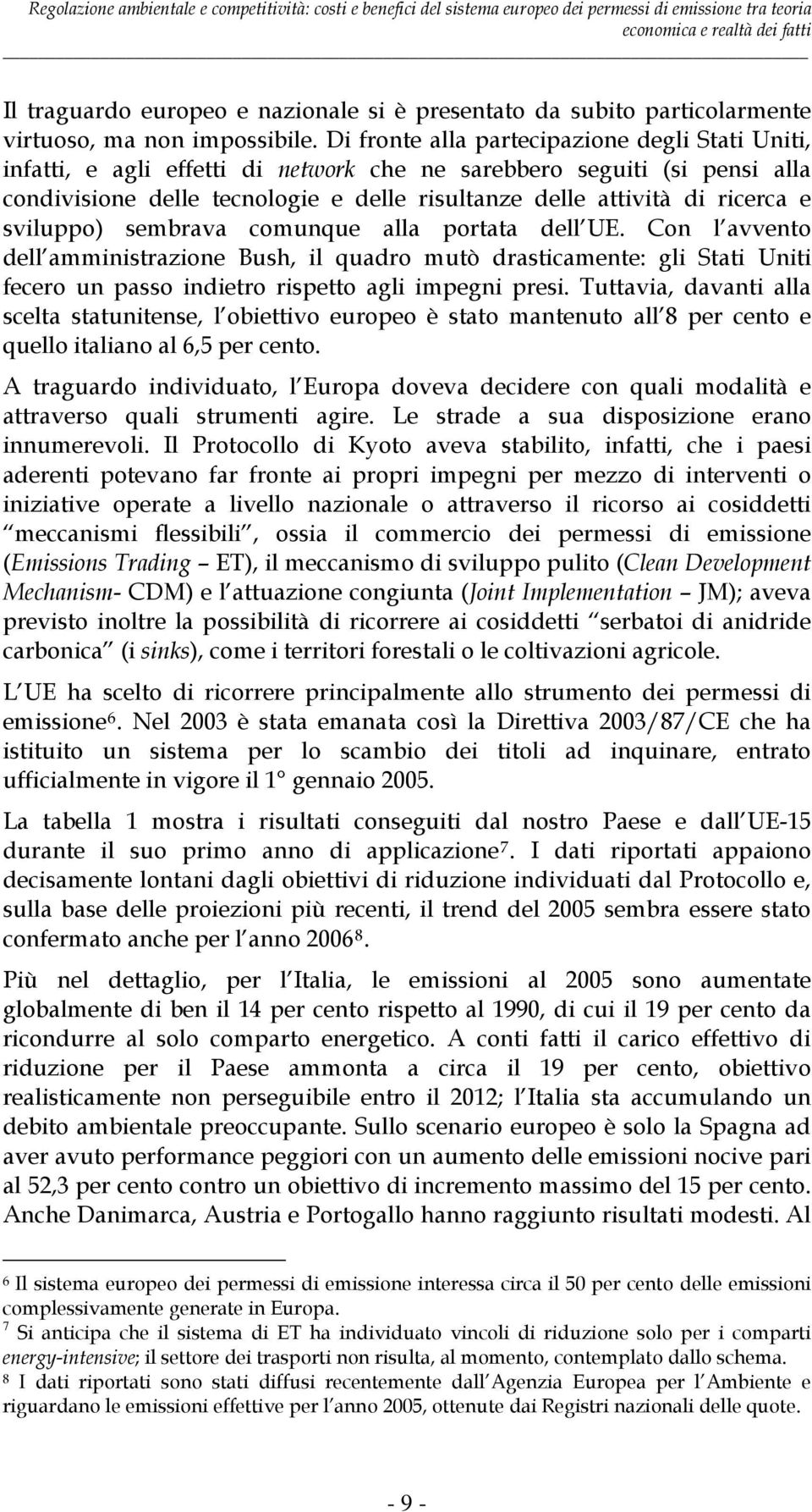 e sviluppo) sembrava comunque alla portata dell UE. Con l avvento dell amministrazione Bush, il quadro mutò drasticamente: gli Stati Uniti fecero un passo indietro rispetto agli impegni presi.