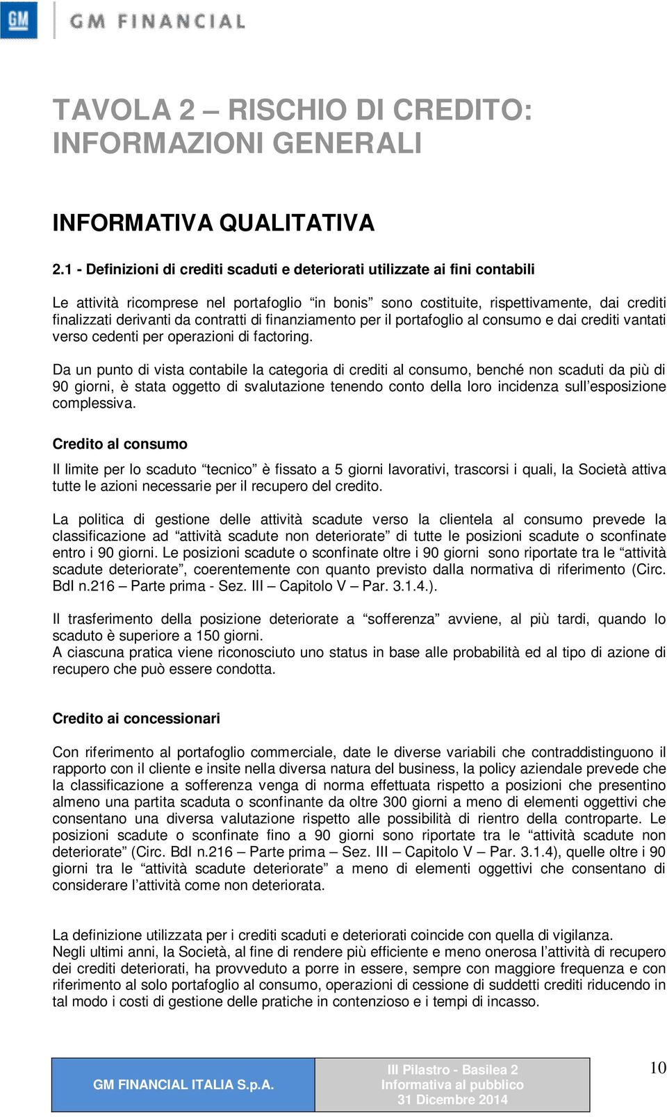 contratti di finanziamento per il portafoglio al consumo e dai crediti vantati verso cedenti per operazioni di factoring.