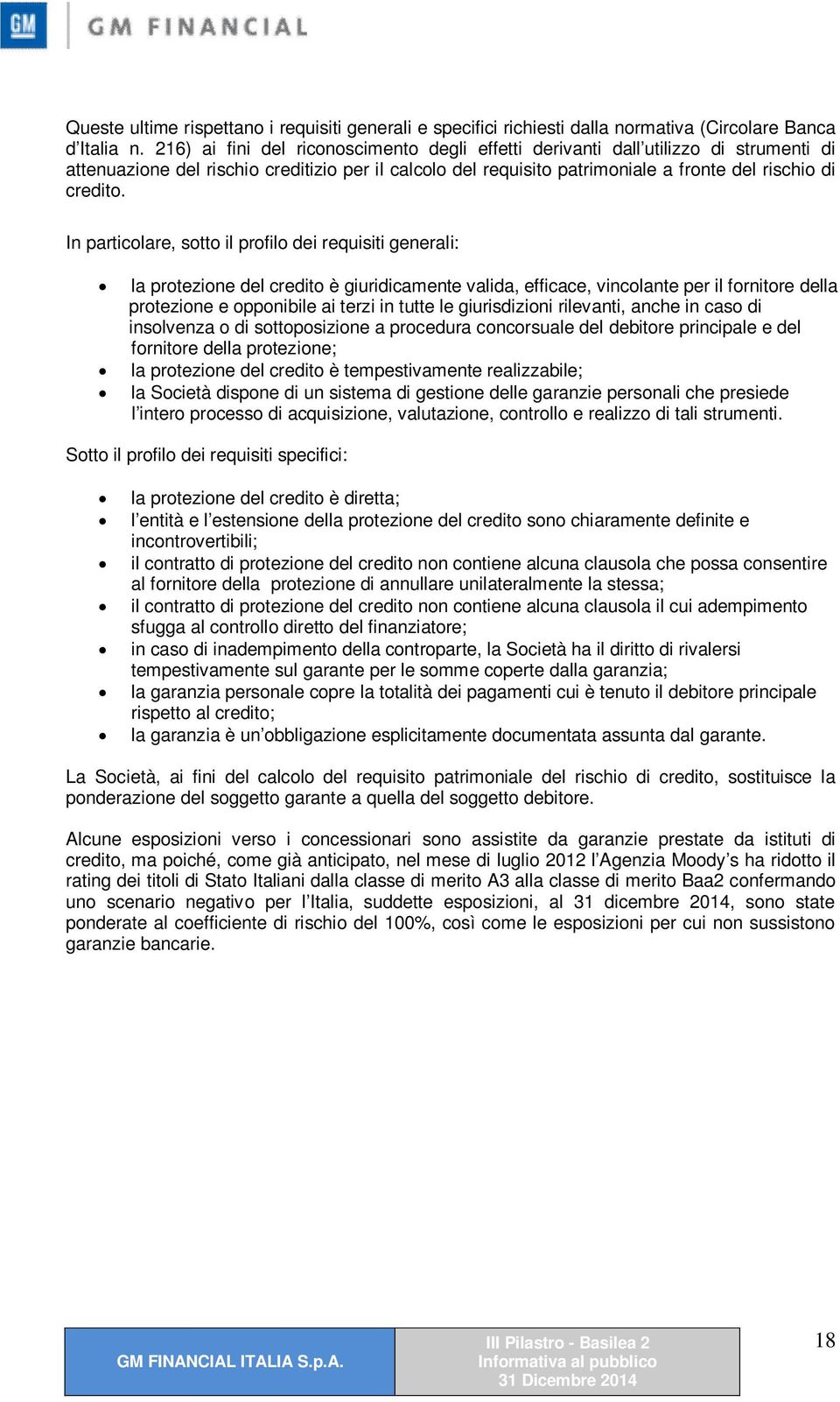 In particolare, sotto il profilo dei requisiti generali: la protezione del credito è giuridicamente valida, efficace, vincolante per il fornitore della protezione e opponibile ai terzi in tutte le